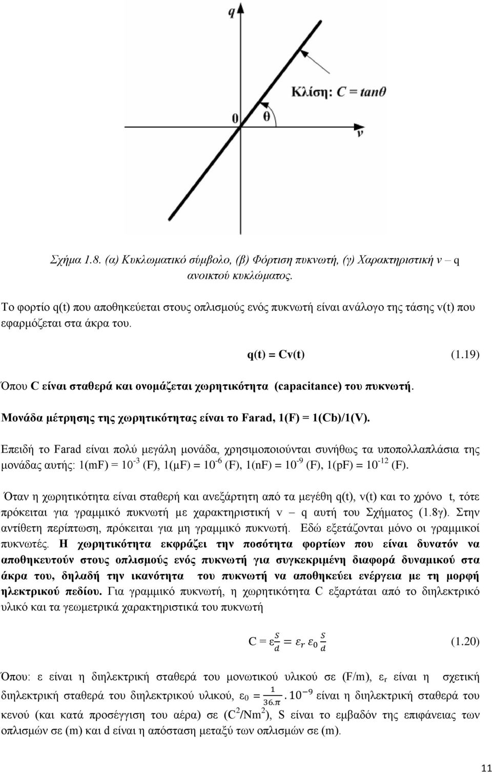 19) Όπου C είναι σταθερά και ονομάζεται χωρητικότητα (capacitance) του πυκνωτή. Μονάδα μέτρησης της χωρητικότητας είναι το Farad, 1(F) = 1(Cb)/1(V).
