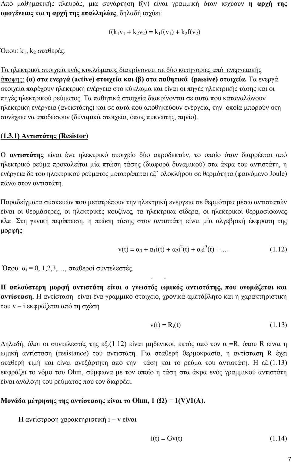 (passive) στοιχεία. Τα ενεργά στοιχεία παρέχουν ηλεκτρική ενέργεια στο κύκλωμα και είναι οι πηγές ηλεκτρικής τάσης και οι πηγές ηλεκτρικού ρεύματος.