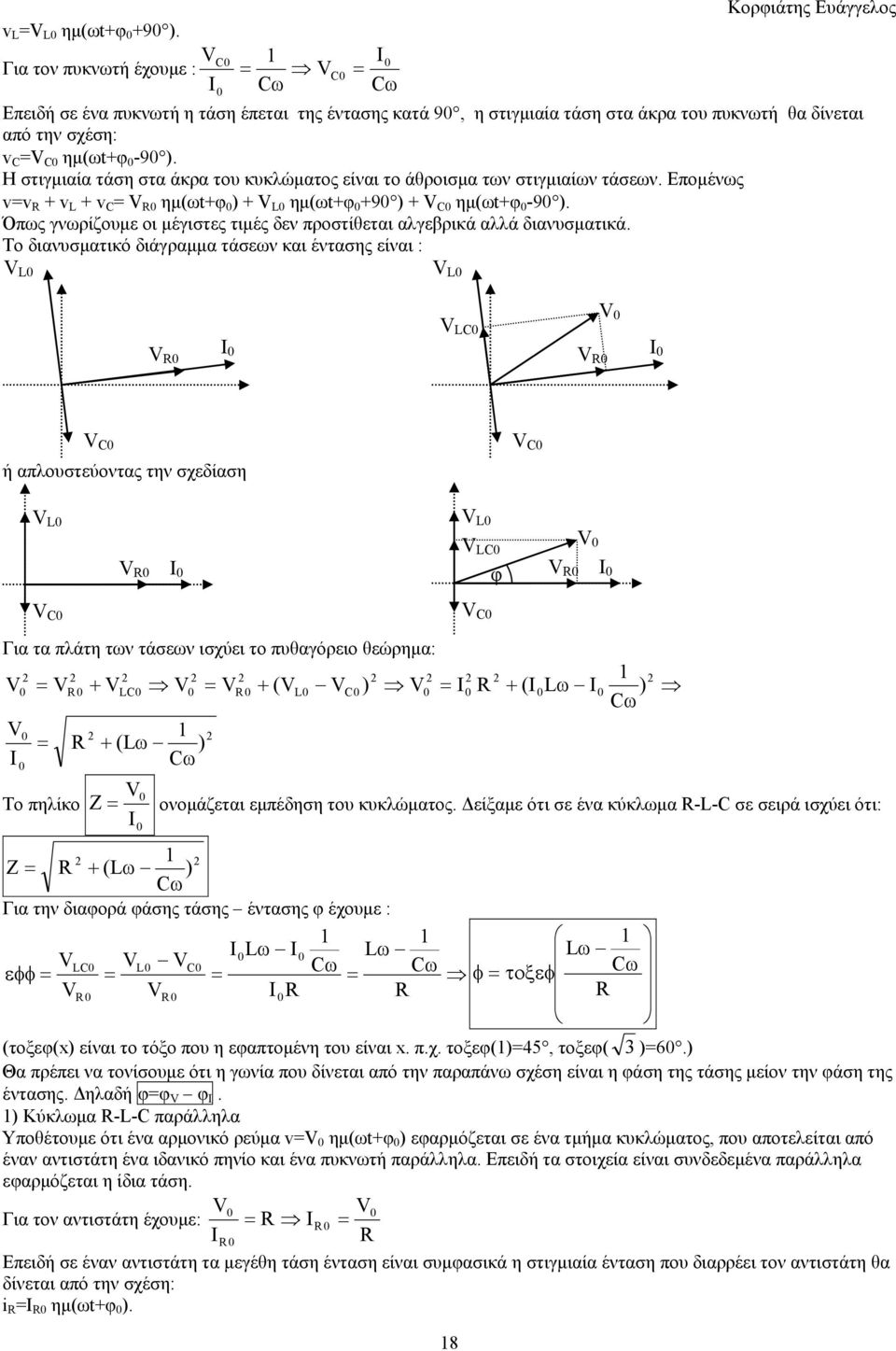 C0 ημ(ωt+φ 0-90 ). Η στιγμιαία τάση στα άκρα του κυκλώματος είναι το άθροισμα των στιγμιαίων τάσεων. Επομένως v=v R + v L + v C = V R0 ημ(ωt+φ 0 ) + V L0 ημ(ωt+φ 0 +90 ) + V C0 ημ(ωt+φ 0-90 ).