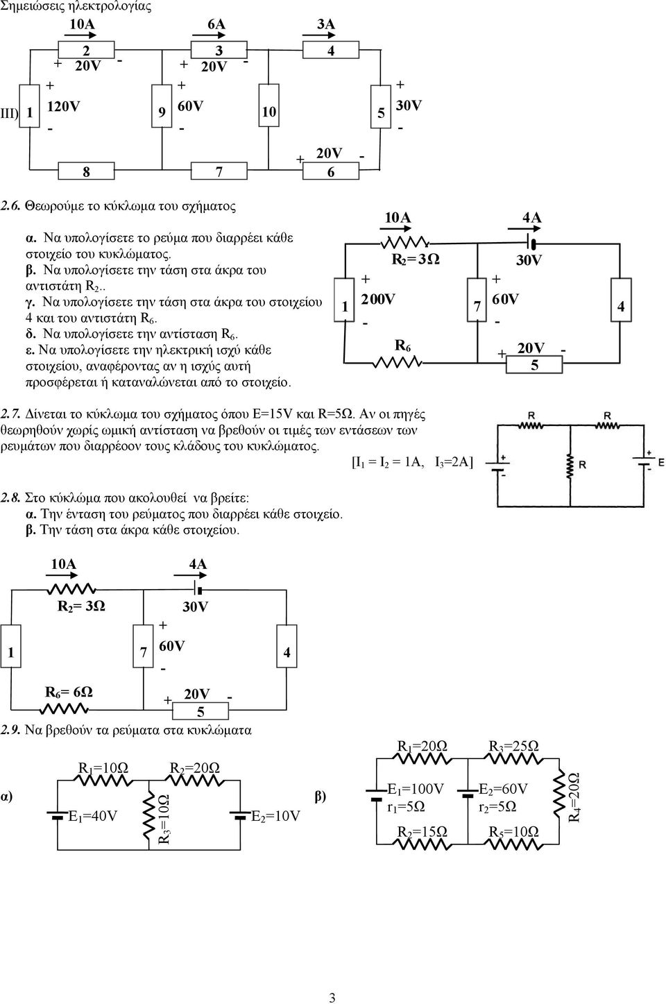 ε. Να υπολογίσετε την ηλεκτρική ισχύ κάθε στοιχείου, αναφέροντας αν η ισχύς αυτή προσφέρεται ή καταναλώνεται από το στοιχείο. 0Α 4Α R = 3Ω 30V + + 00V 7 