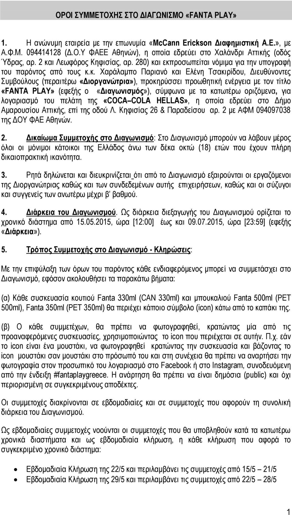 προκηρύσσει προωθητική ενέργεια με τον τίτλο «FANTA PLAY» (εφεξής ο «Διαγωνισμός»), σύμφωνα με τα κατωτέρω οριζόμενα, για λογαριασμό του πελάτη της «COCA COLA HELLAS», η οποία εδρεύει στο Δήμο