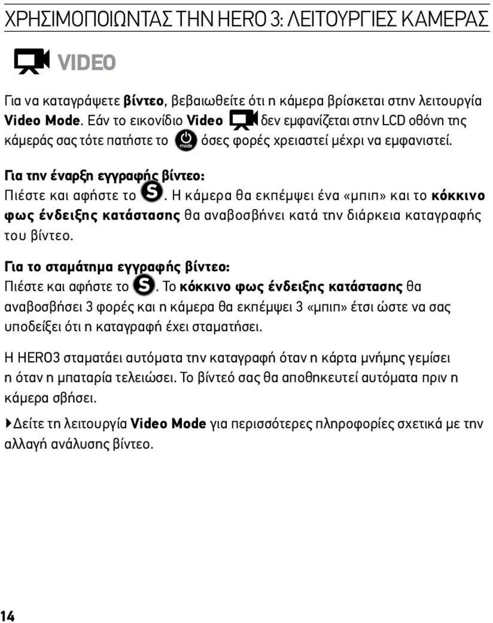 Η κάμερα θα εκπέμψει ένα «μπιπ» και το κόκκινο φως ένδειξης κατάστασης θα αναβοσβήνει κατά την διάρκεια καταγραφής του βίντεο. Για το σταμάτημα εγγραφής βίντεο: Πιέστε και αφήστε το.