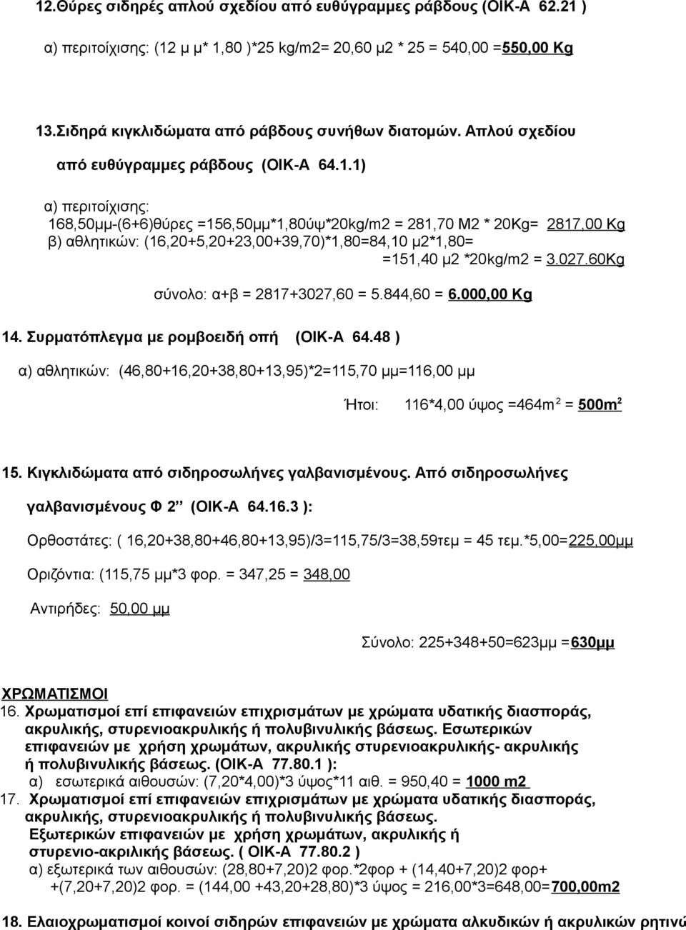 1) α) περιτοίχισης: 168,50μμ-(6+6)θύρες =156,50μμ*1,80ύψ*20kg/m2 = 281,70 Μ2 * 20Kg= 2817,00 Kg β) αθλητικών: (16,20+5,20+23,00+39,70)*1,80=84,10 μ2*1,80= =151,40 μ2 *20kg/m2 = 3.027.