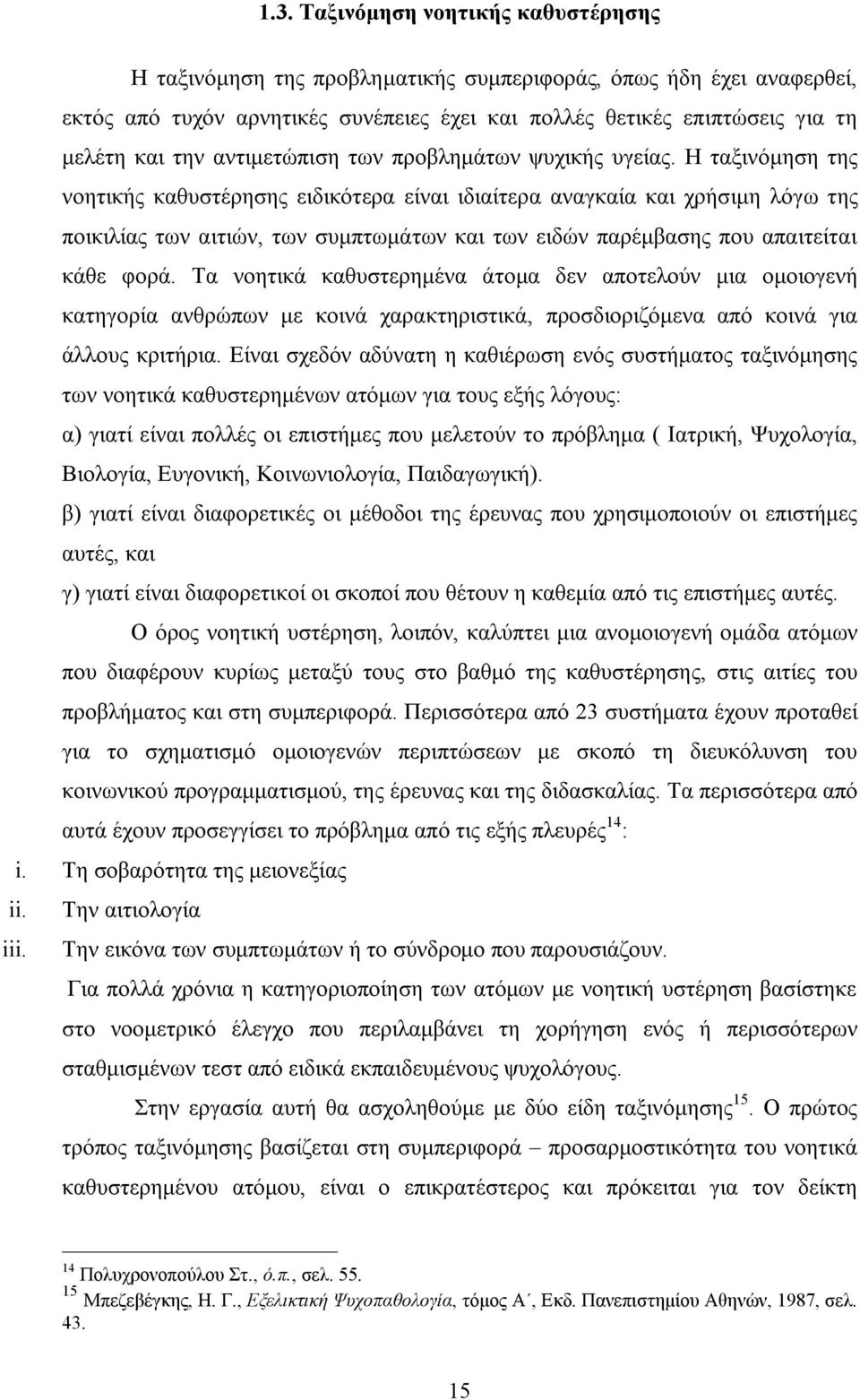 Η ταξινόμηση της νοητικής καθυστέρησης ειδικότερα είναι ιδιαίτερα αναγκαία και χρήσιμη λόγω της ποικιλίας των αιτιών, των συμπτωμάτων και των ειδών παρέμβασης που απαιτείται κάθε φορά.