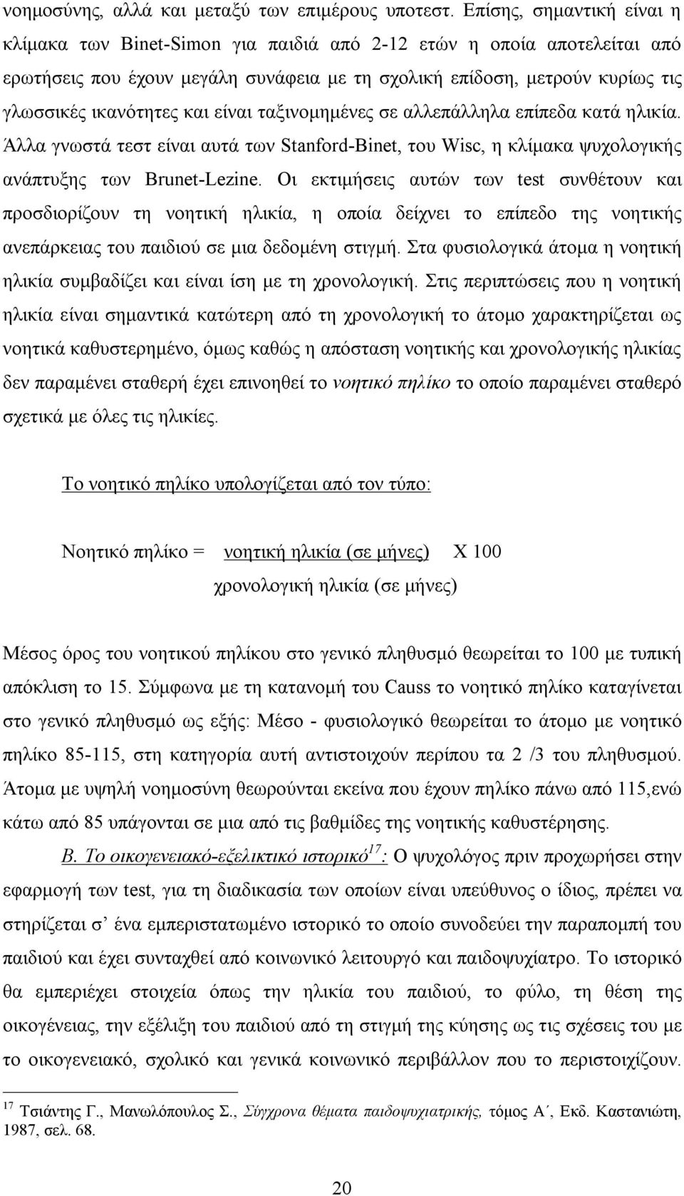και είναι ταξινομημένες σε αλλεπάλληλα επίπεδα κατά ηλικία. Άλλα γνωστά τεστ είναι αυτά των Stanford-Binet, του Wisc, η κλίμακα ψυχολογικής ανάπτυξης των Brunet-Lezine.