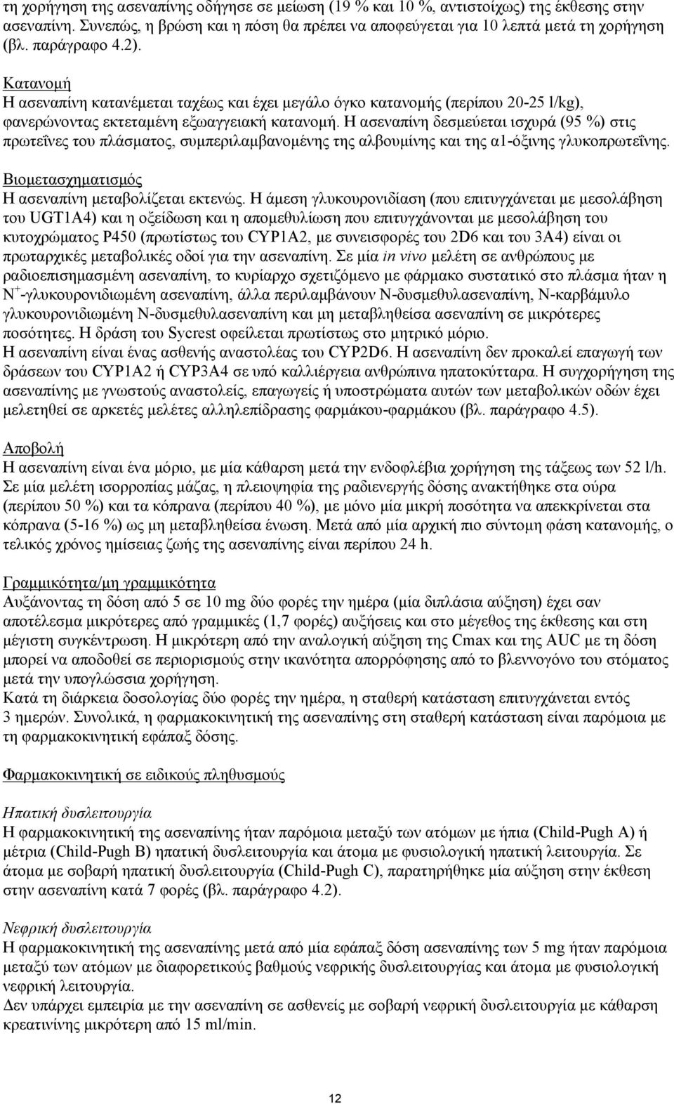 Η ασεναπίνη δεσμεύεται ισχυρά (95 %) στις πρωτεΐνες του πλάσματος, συμπεριλαμβανομένης της αλβουμίνης και της α1-όξινης γλυκοπρωτεΐνης. Βιομετασχηματισμός Η ασεναπίνη μεταβολίζεται εκτενώς.