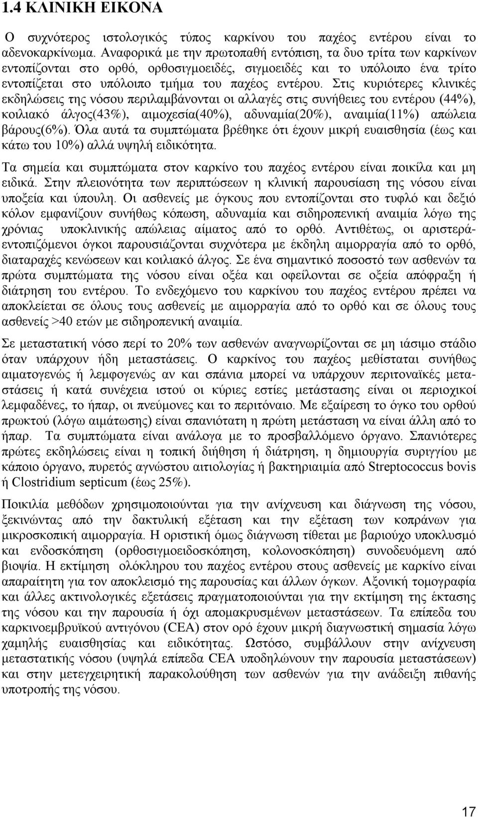 Στις κυριότερες κλινικές εκδηλώσεις της νόσου περιλαμβάνονται οι αλλαγές στις συνήθειες του εντέρου (44%), κοιλιακό άλγος(43%), αιμοχεσία(40%), αδυναμία(20%), αναιμία(11%) απώλεια βάρους(6%).
