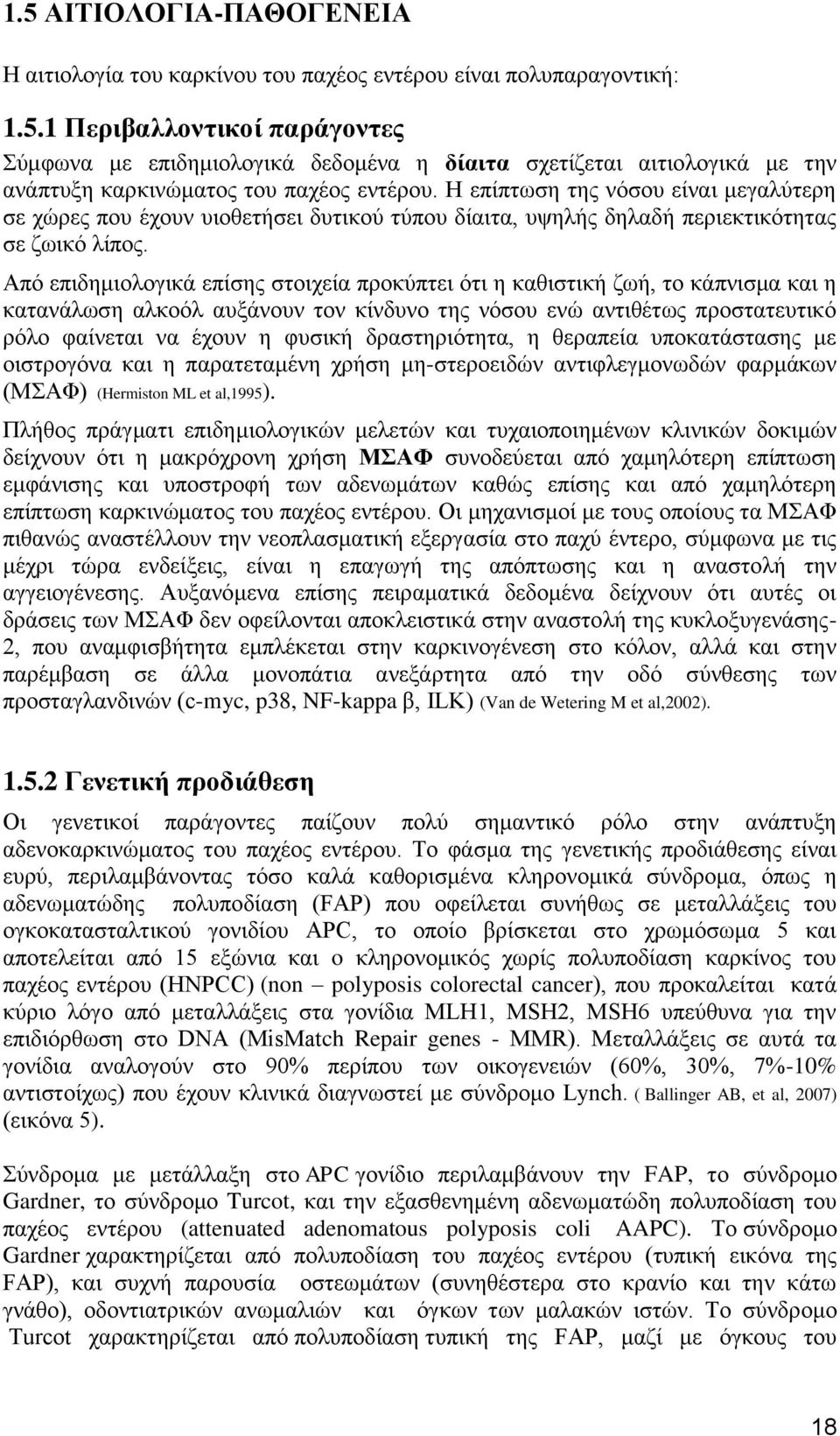 Από επιδημιολογικά επίσης στοιχεία προκύπτει ότι η καθιστική ζωή, το κάπνισμα και η κατανάλωση αλκοόλ αυξάνουν τον κίνδυνο της νόσου ενώ αντιθέτως προστατευτικό ρόλο φαίνεται να έχουν η φυσική