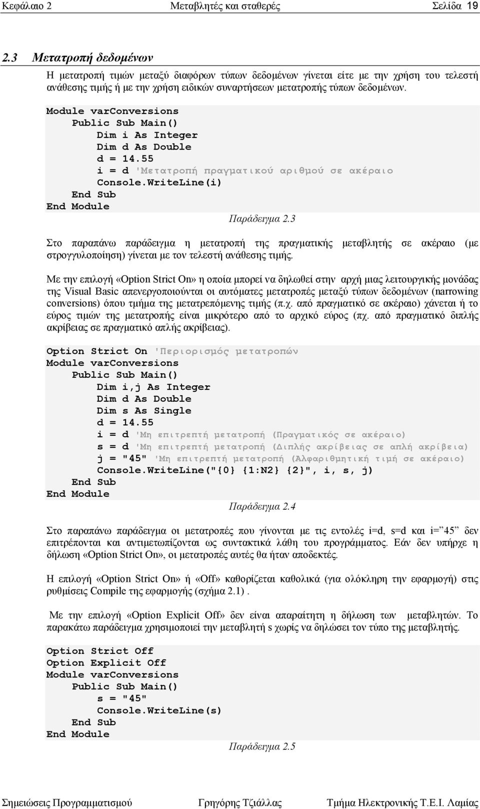 Module varconversions Public Sub Main() Dim i As Integer Dim d As Double d = 14.55 i = d 'Μετατροπή πραγµατικού αριθµού σε ακέραιο Console.WriteLine(i) End Module Παράδειγµα 2.