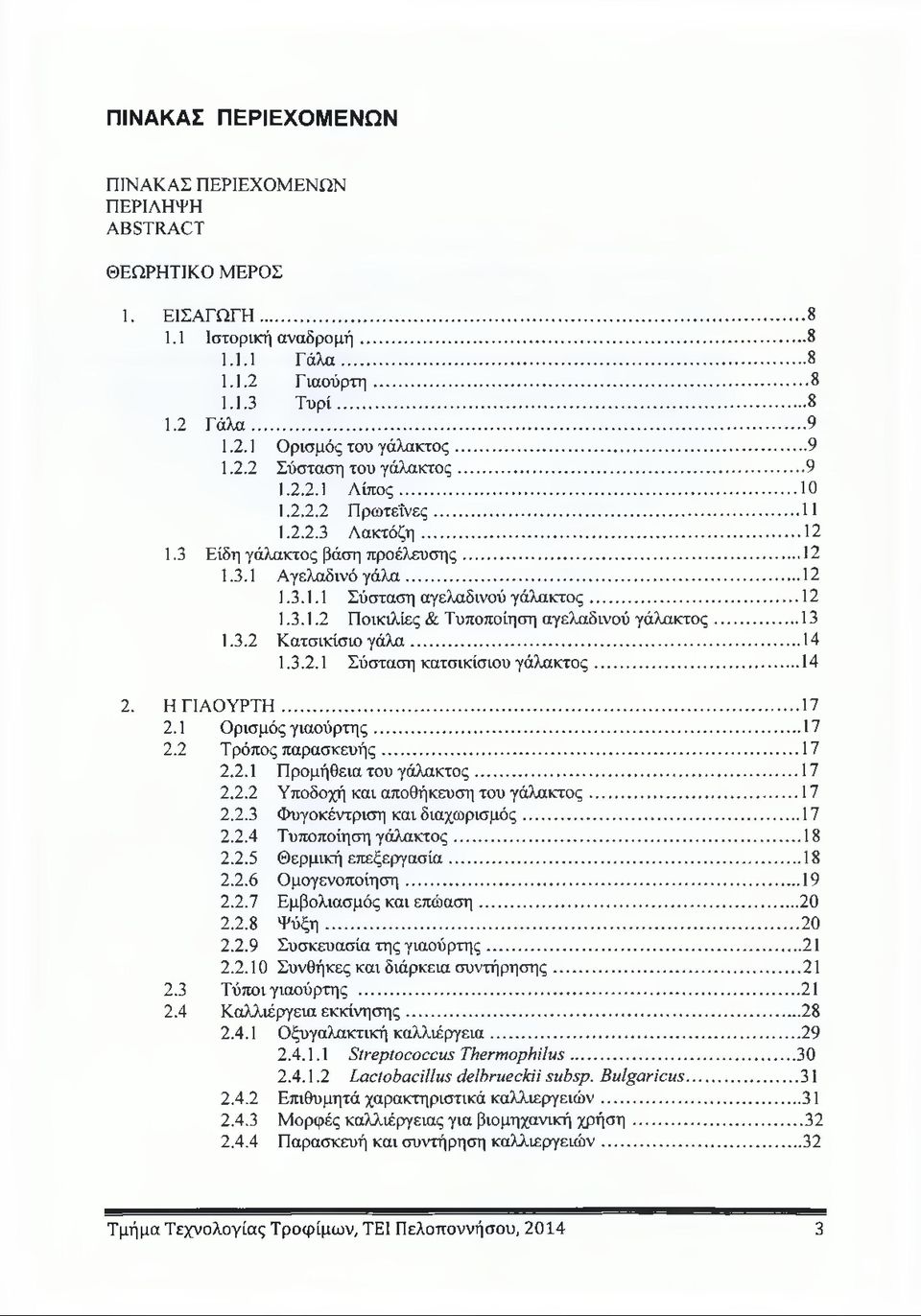 .. 12 1.3.1.2 Ποικιλίες & Τυποποίηση αγελαδινού γάλακτος... 13 1.3.2 Κατσικίσιο γά λα... 14 1.3.2.1 Σύσταση κατσικίσιου γάλακτος... 14 2. Η ΓΙΑΟΥΡΤΗ... 17 2.1 Ορισμός γιαούρτης...17 2.2 Τρόπος παρασκευής.