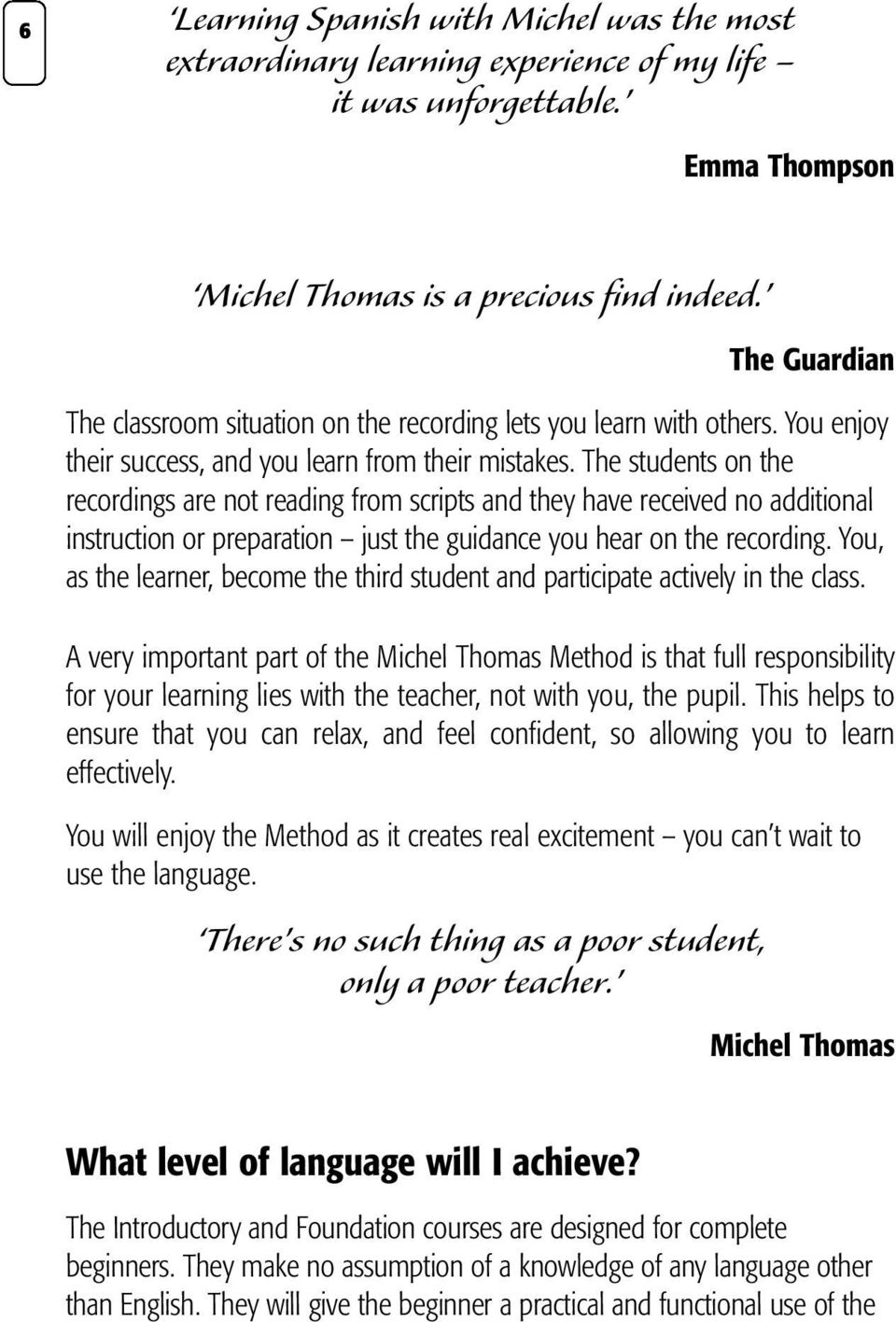 The students on the recordings are not reading from scripts and they have received no additional instruction or preparation just the guidance you hear on the recording.