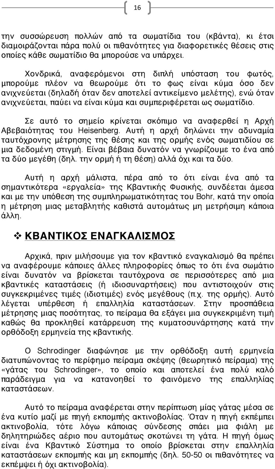 να είναι κύμα και συμπεριφέρεται ως σωματίδιο. Σε αυτό το σημείο κρίνεται σκόπιμο να αναφερθεί η Αρχή Αβεβαιότητας του Heisenberg.