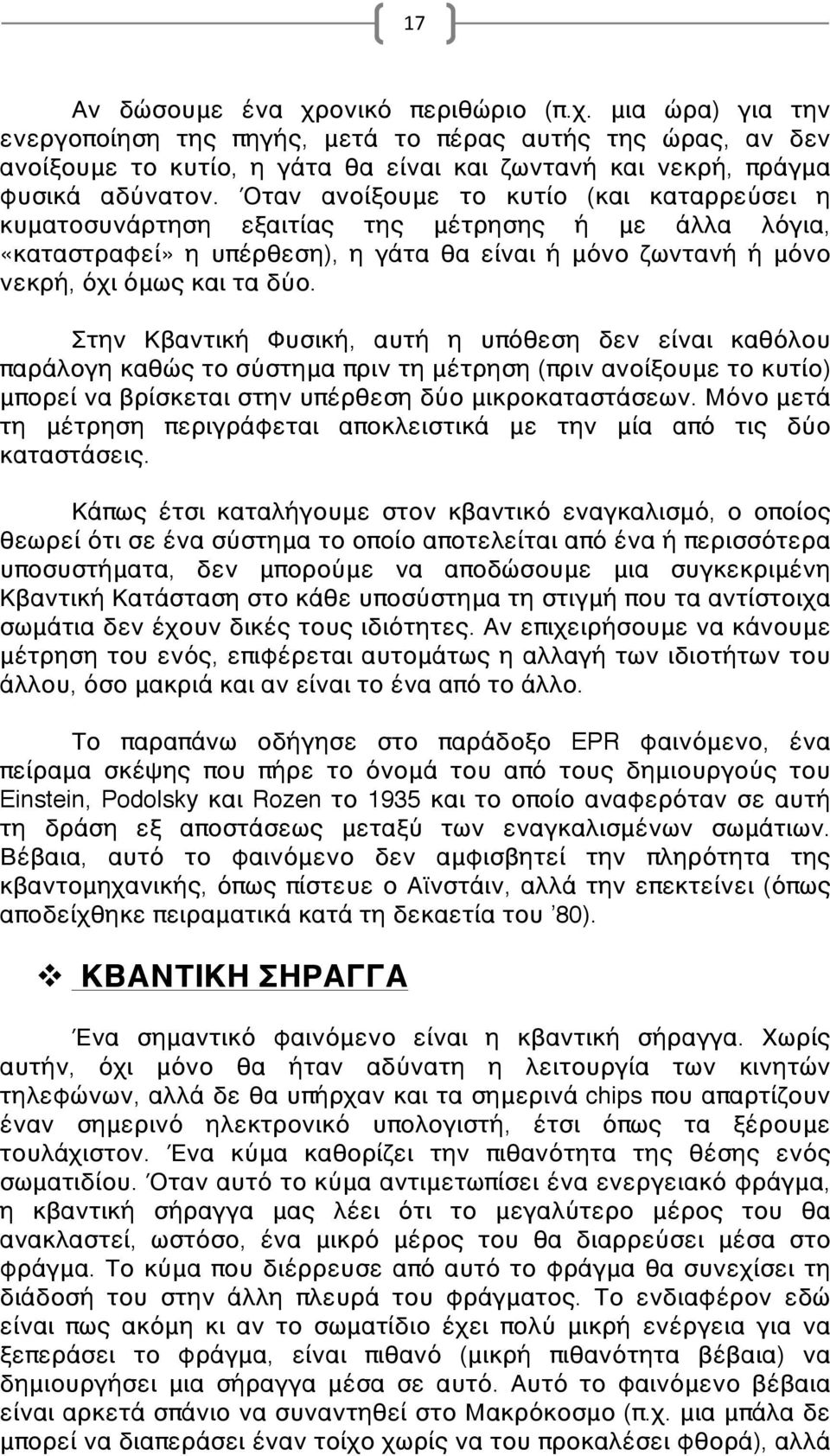 Στην Κβαντική Φυσική, αυτή η υπόθεση δεν είναι καθόλου παράλογη καθώς το σύστημα πριν τη μέτρηση (πριν ανοίξουμε το κυτίο) μπορεί να βρίσκεται στην υπέρθεση δύο μικροκαταστάσεων.