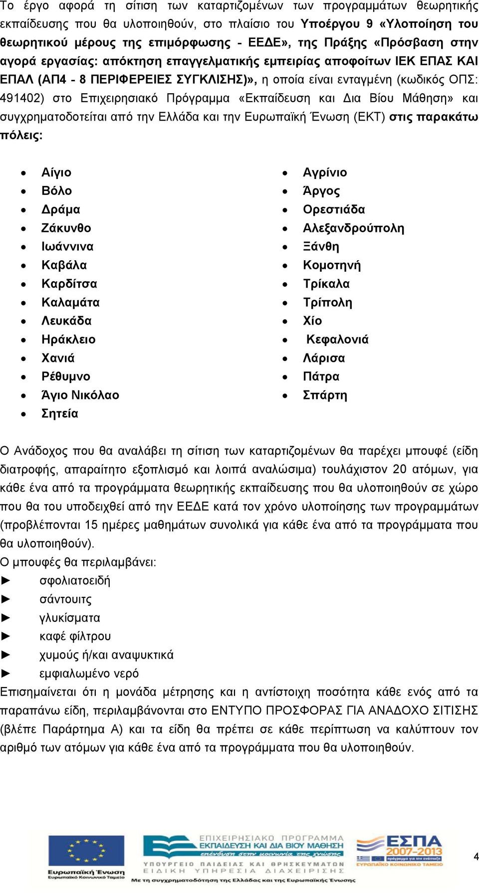 «Εκπαίδευση και Δια Βίου Μάθηση» και συγχρηματοδοτείται από την Ελλάδα και την Ευρωπαϊκή Ένωση (ΕΚΤ) στις παρακάτω πόλεις: Αίγιο Αγρίνιο Βόλο Άργος Δράμα Ορεστιάδα Ζάκυνθο Αλεξανδρούπολη Ιωάννινα