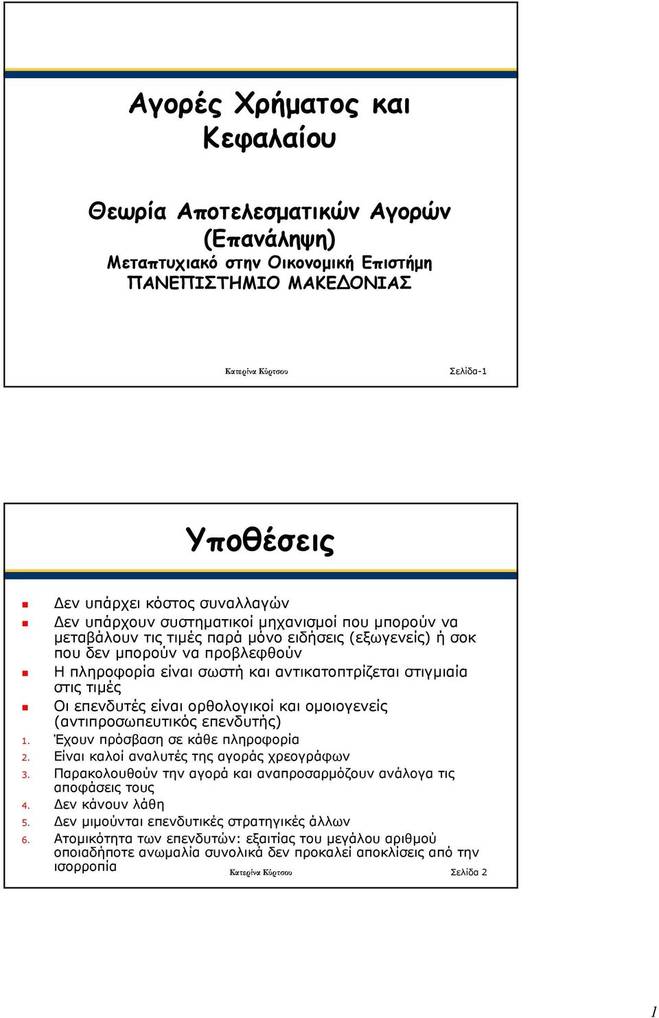 στις τιμές Οι επενδυτές είναι ορθολογικοί και ομοιογενείς (αντιπροσωπευτικός επενδυτής) 1. Έχουν πρόσβαση σε κάθε πληροφορία 2. Είναι καλοί αναλυτές της αγοράς χρεογράφων 3.