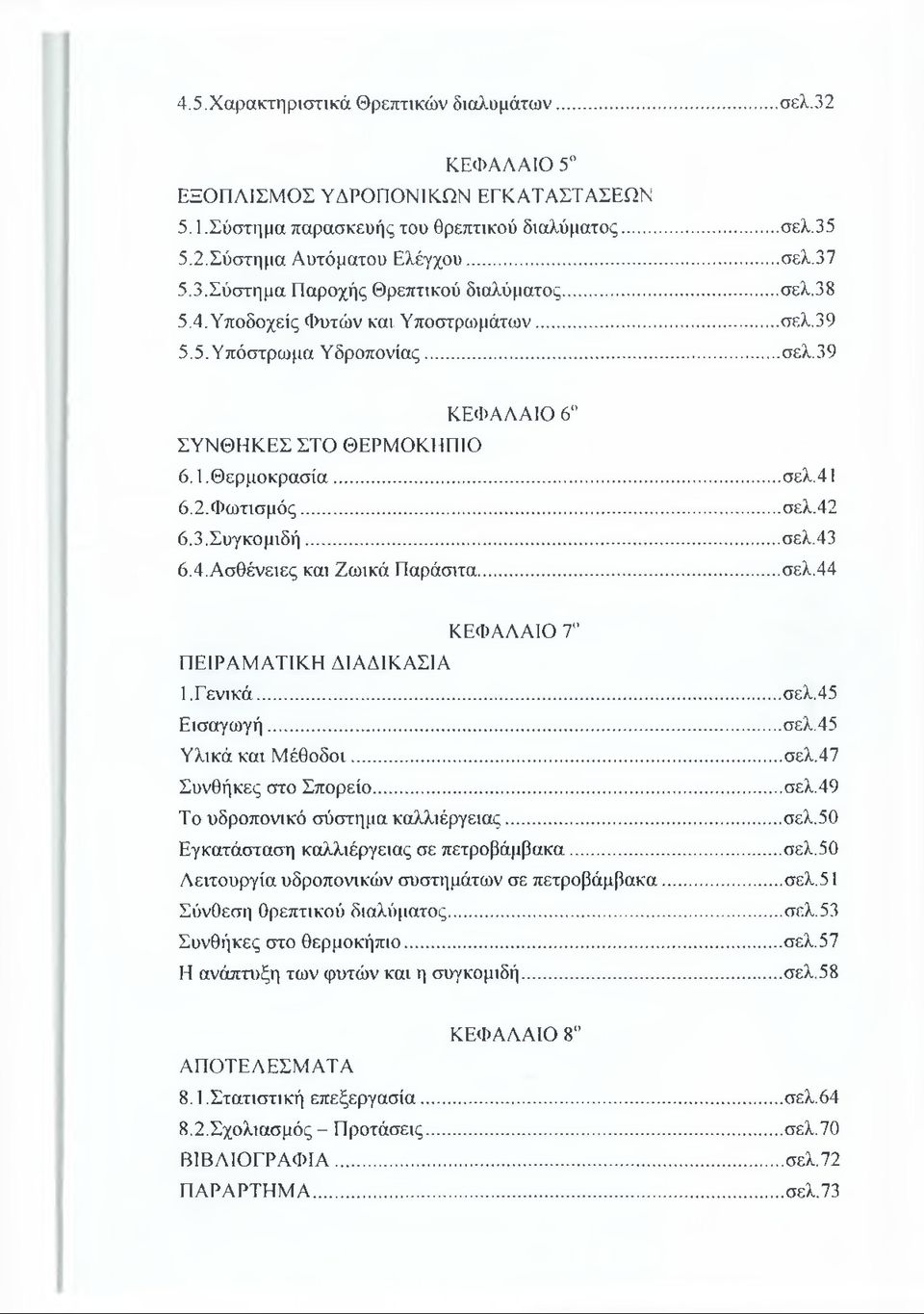 4. Ασθένειες και Ζωικά Παράσιτα... σελ.44 ΚΕΦΑΛΑΙΟ 7 ΠΕΙΡΑΜΑΤΙΚΗ ΔΙΑΔΙΚΑΣΙΑ 1. Γενικά... σελ.45 Εισαγωγή...σελ.45 Υλικά και Μέθοδοι...σελ.47 Συνθήκες στο Σπορείο...σελ.49 Το υδροπονικό σύστημα καλλιέργειας.