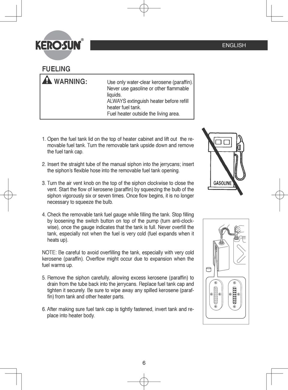 Insert the straight tube of the manual siphon into the jerrycans; insert the siphon s exible hose into the removable fuel tank opening. 3.