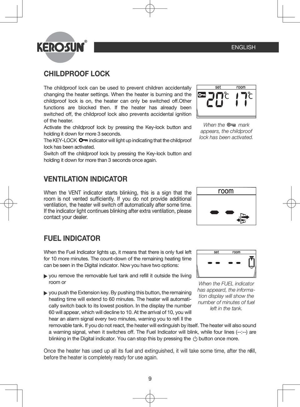 If the heater has already been switched off, the childproof lock also prevents accidental ignition of the heater.