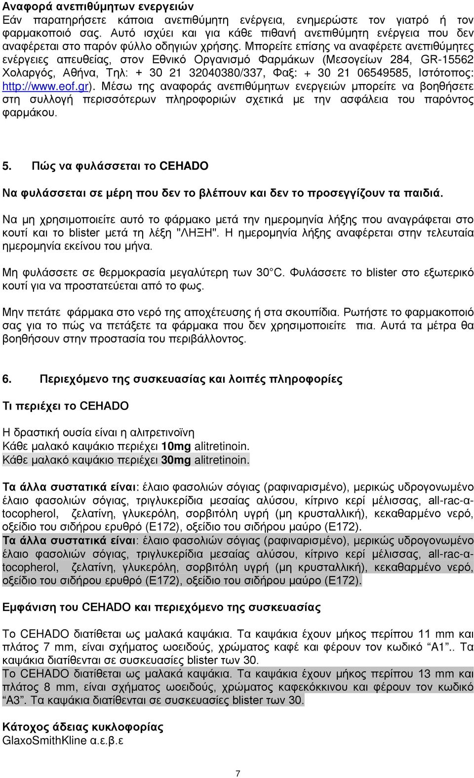 Μπορείτε επίσης να αναφέρετε ανεπιθύμητες ενέργειες απευθείας, στον Εθνικό Οργανισμό Φαρμάκων (Μεσογείων 284, GR-15562 Χολαργός, Αθήνα, Τηλ: + 30 21 32040380/337, Φαξ: + 30 21 06549585, Ιστότοπος: