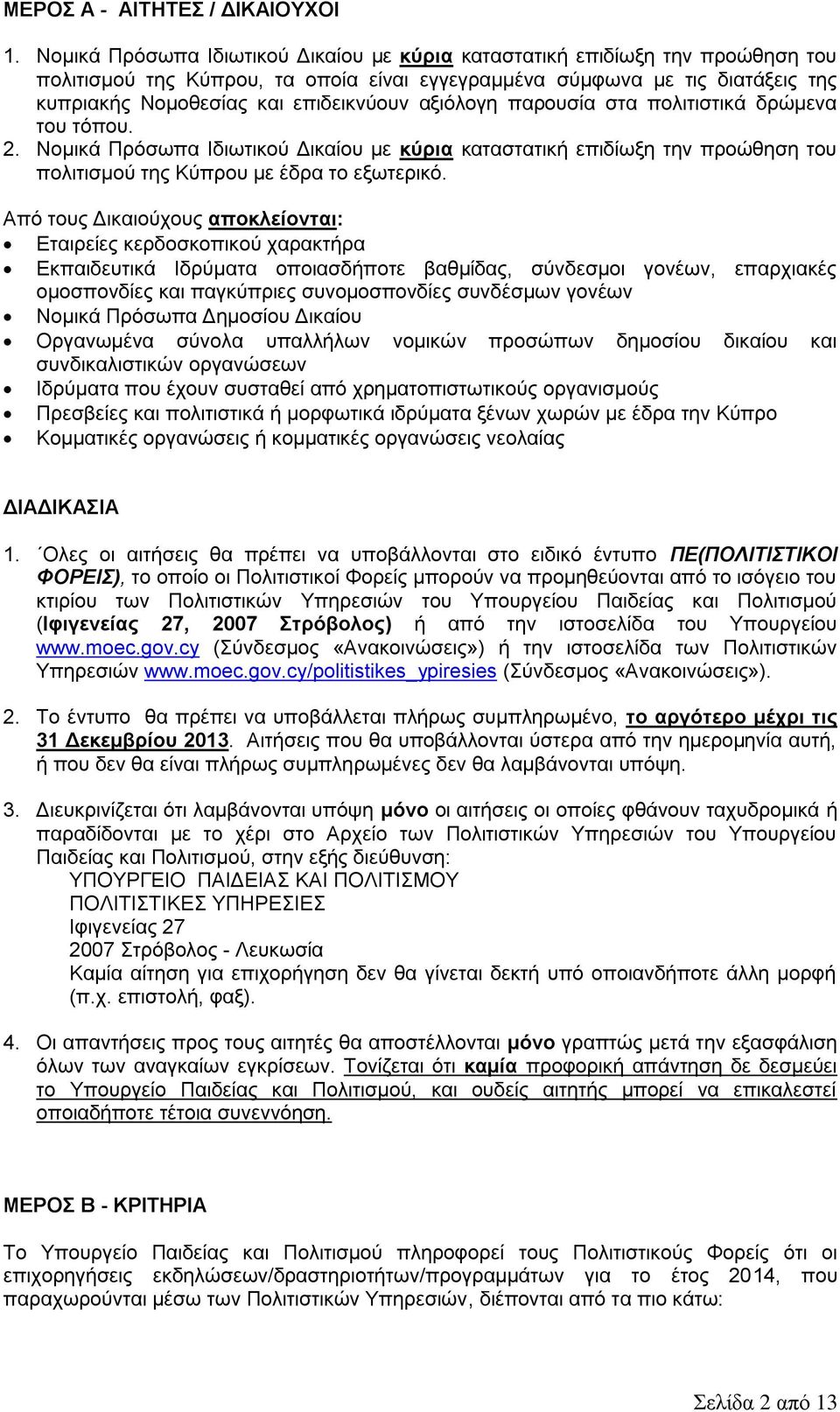 αξιόλογη παρουσία στα πολιτιστικά δρώμενα του τόπου. 2. Νομικά Πρόσωπα Ιδιωτικού Δικαίου με κύρια καταστατική επιδίωξη την προώθηση του πολιτισμού της Κύπρου με έδρα το εξωτερικό.