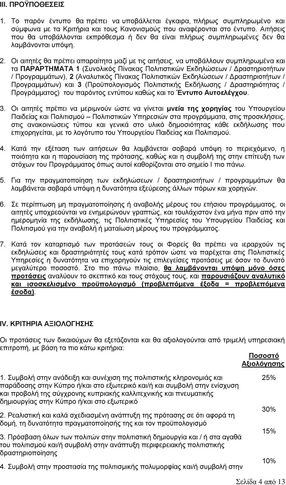 Οι αιτητές θα πρέπει απαραίτητα μαζί με τις αιτήσεις, να υποβάλλουν συμπληρωμένα και τα ΠΑΡΑΡΤΗΜΑΤΑ 1 (Συνολικός Πίνακας Πολιτιστικών Εκδηλώσεων / Δραστηριοτήτων / Προγραμμάτων), 2 (Αναλυτικός