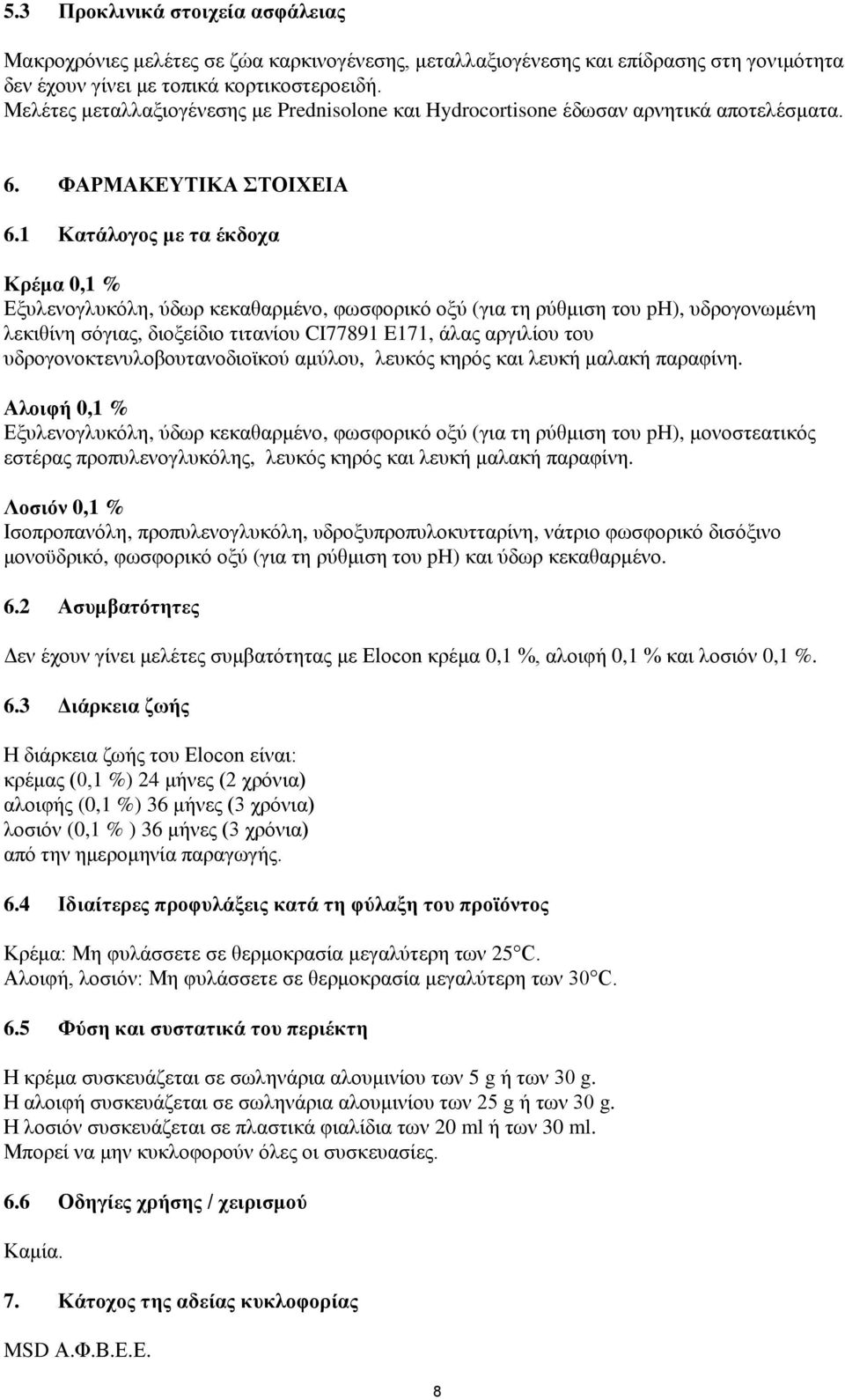 1 Κατάλογος με τα έκδοχα Κρέμα 0,1 % Εξυλενογλυκόλη, ύδωρ κεκαθαρμένο, φωσφορικό οξύ (για τη ρύθμιση του ph), υδρογονωμένη λεκιθίνη σόγιας, διοξείδιο τιτανίου CI77891 E171, άλας αργιλίου του