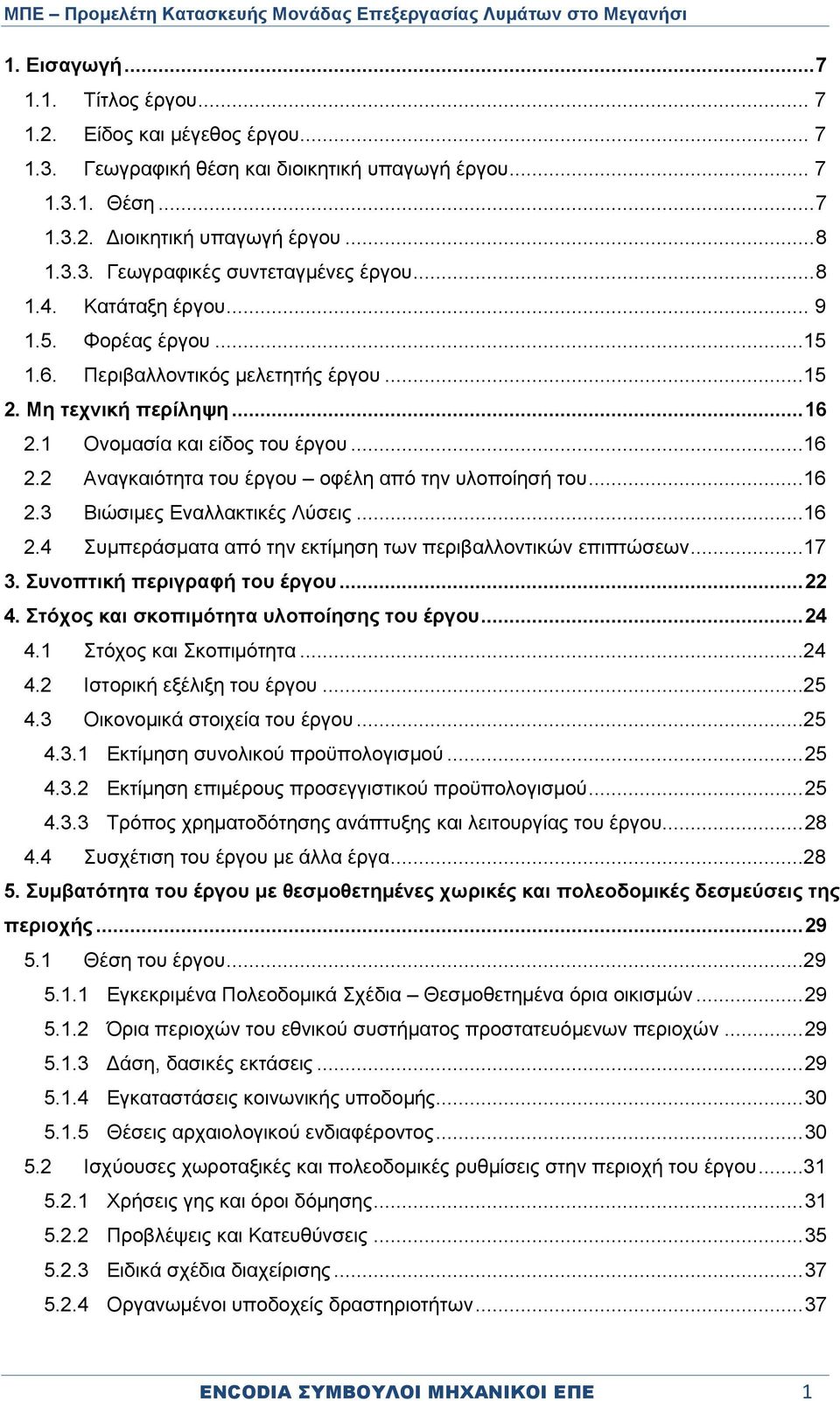 ..16 2.3 Βιώσιμες Εναλλακτικές Λύσεις...16 2.4 Συμπεράσματα από την εκτίμηση των περιβαλλοντικών επιπτώσεων...17 3. Συνοπτική περιγραφή του έργου... 22 4. Στόχος και σκοπιμότητα υλοποίησης του έργου.