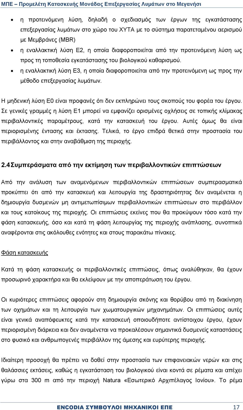 η εναλλακτική λύση Ε3, η οποία διαφοροποιείται από την προτεινόμενη ως προς την μέθοδο επεξεργασίας λυμάτων. Η μηδενική λύση Ε0 είναι προφανές ότι δεν εκπληρώνει τους σκοπούς του φορέα του έργου.