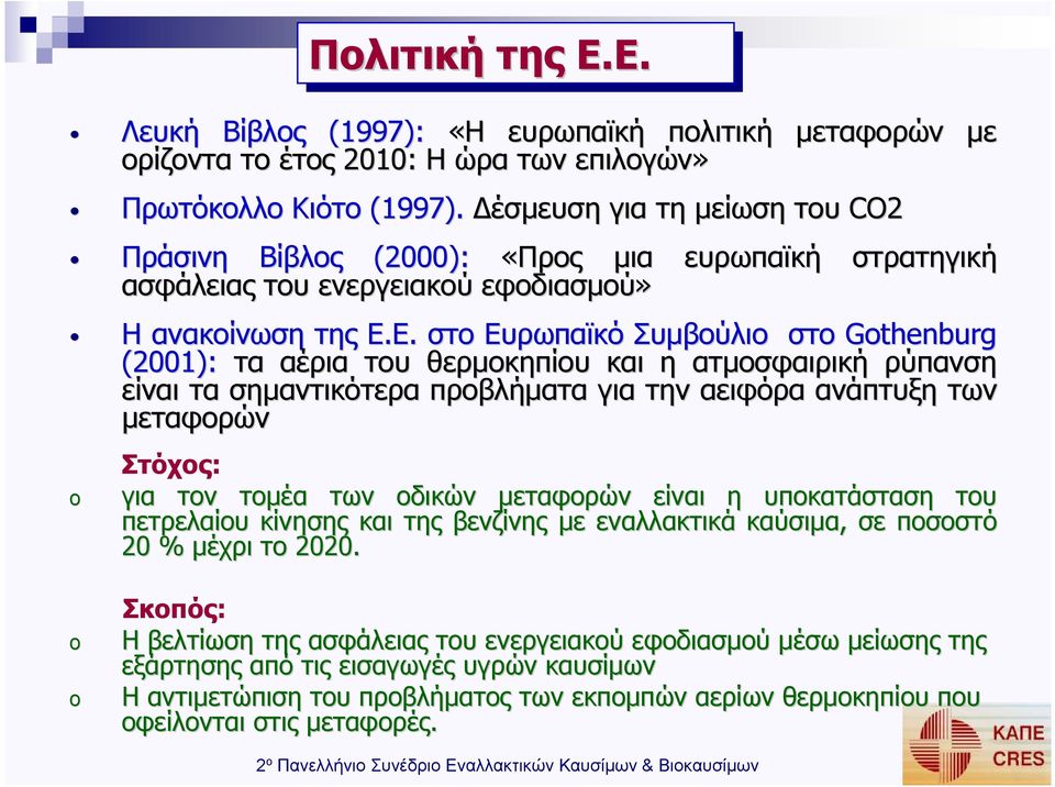 Ε. στο Ευρωπαϊκό Συµβούλιο στο Gthenburg (2001): τα αέρια του θερµοκηπίου και η ατµοσφαιρική ρύπανση είναι τα σηµαντικότερα προβλήµατα για την αειφόρα ανάπτυξη των µεταφορών Πολιτική της Ε.Ε. Στόχος: για τον τοµέα των οδικών µεταφορών είναι η υποκατάσταση του πετρελαίου κίνησης και της βενζίνης µε εναλλακτικά καύσιµα, σε ποσοστό 20 % µέχρι το 2020.