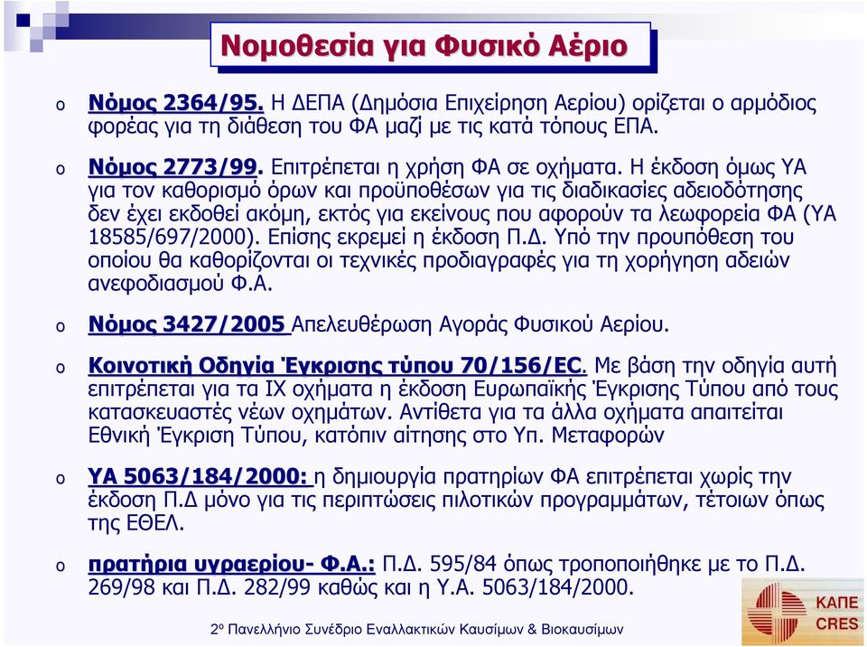 Η έκδοση όµως ΥΑ για τον καθορισµό όρων και προϋποθέσων για τις διαδικασίες αδειοδότησης δεν έχει εκδοθεί ακόµη, εκτός για εκείνους που αφορούν τα λεωφορεία ΦΑ (ΥΑ 18585/697/2000).