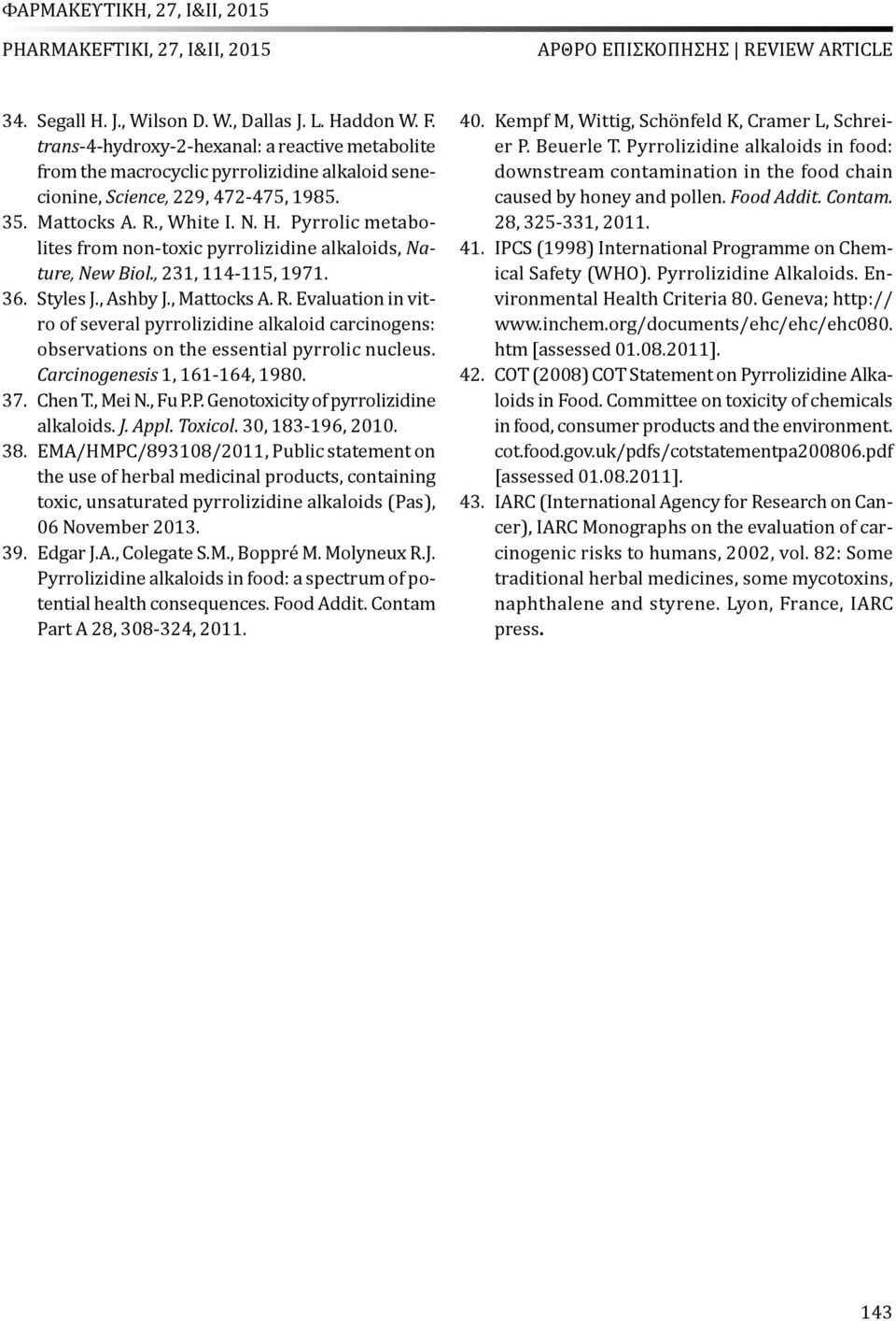 .. Pyrrolic metabolites from non-toxic pyrrolizidine alkaloids, ature, ew Biol., 21, 114-115, 1971. 6. Styles J., Ashby J., Mattocks A. R.