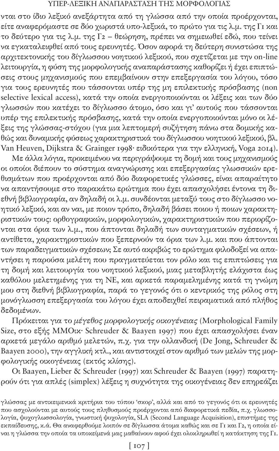 Όσον αφορά τη δεύτερη συνιστώσα της αρχιτεκτονικής του δίγλωσσου νοητικού λεξικού, που σχετίζεται με την on-line λειτουργία, η φύση της μορφολογικής αναπαράστασης καθορίζει ή έχει επιπτώσεις στους