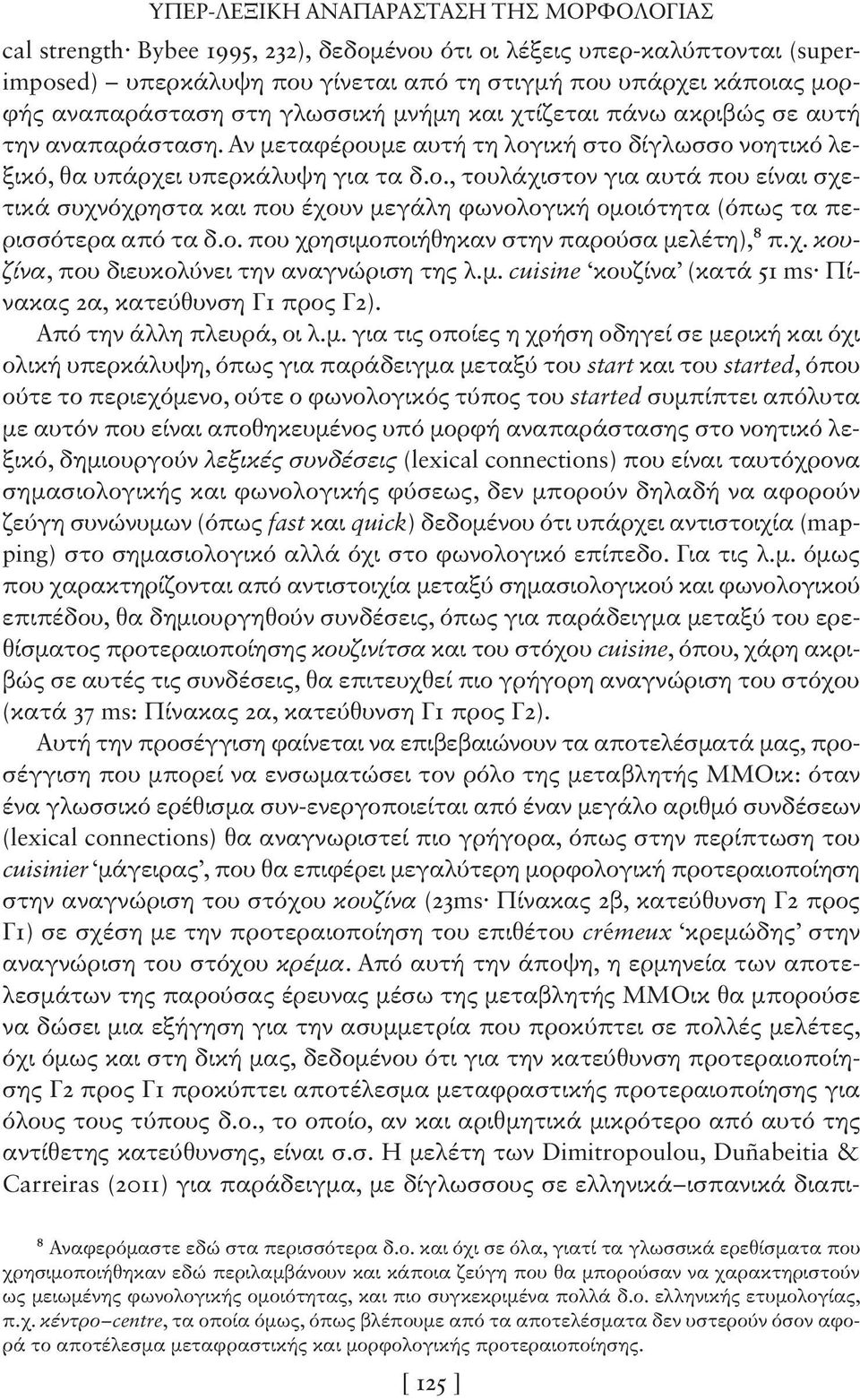 με αυτή τη λογική στο δίγλωσσο νοητικό λεξικό, θα υπάρχει υπερκάλυψη για τα δ.ο., τουλάχιστον για αυτά που είναι σχετικά συχνόχρηστα και που έχουν μεγάλη φωνολογική ομοιότητα (όπως τα περισσότερα από τα δ.