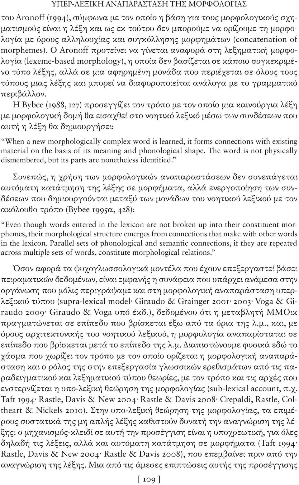 Ο Aronoff προτείνει να γίνεται αναφορά στη λεξηματική μορφολογία (lexeme-based morphology), η οποία δεν βασίζεται σε κάποιο συγκεκριμένο τύπο λέξης, αλλά σε μια αφηρημένη μονάδα που περιέχεται σε