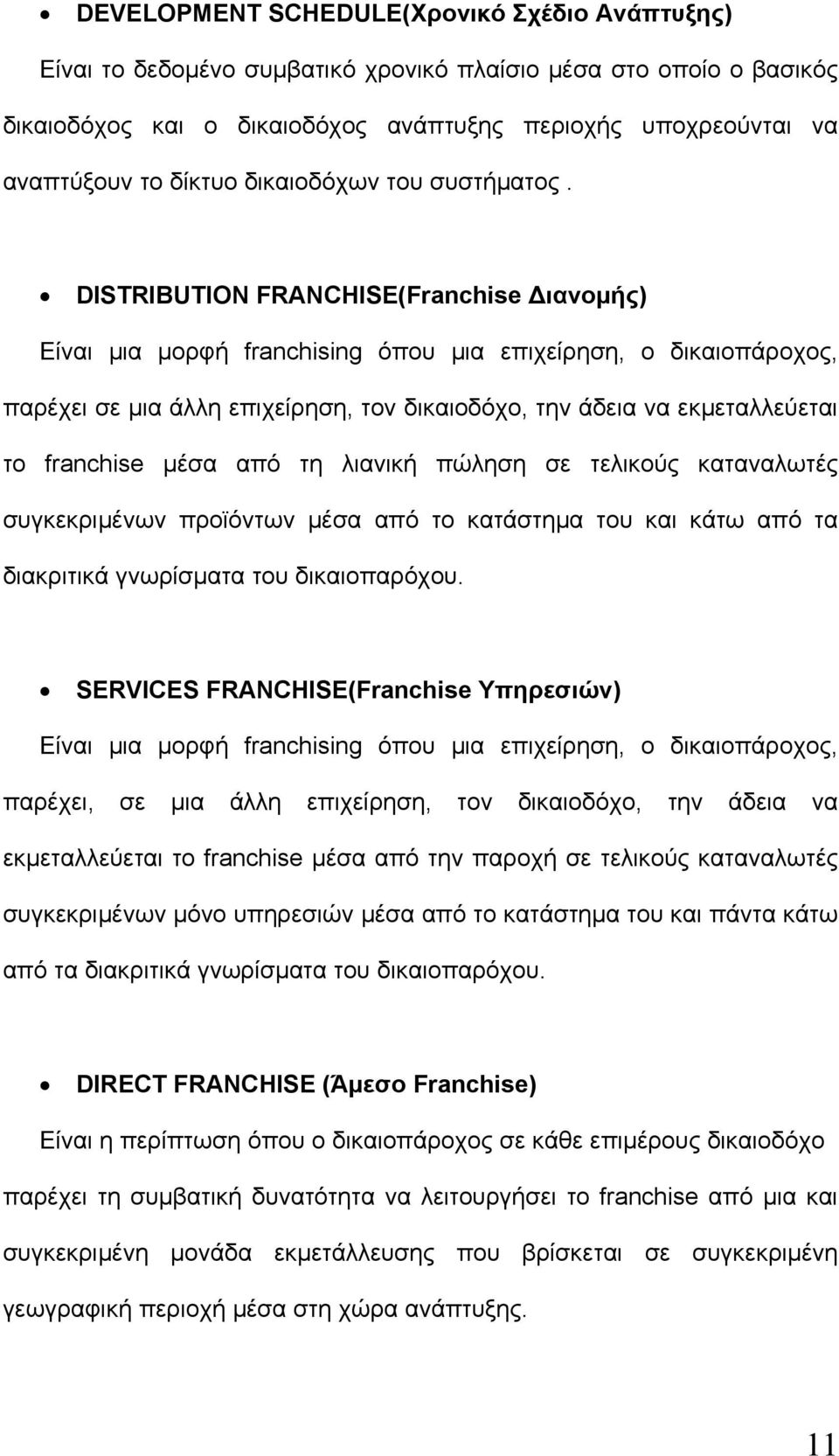 DISTRIBUTION FRANCHISE(Franchise Διανομής) Είναι μια μορφή franchising όπου μια επιχείρηση, ο δικαιοπάροχος, παρέχει σε μια άλλη επιχείρηση, τον δικαιοδόχο, την άδεια να εκμεταλλεύεται το franchise