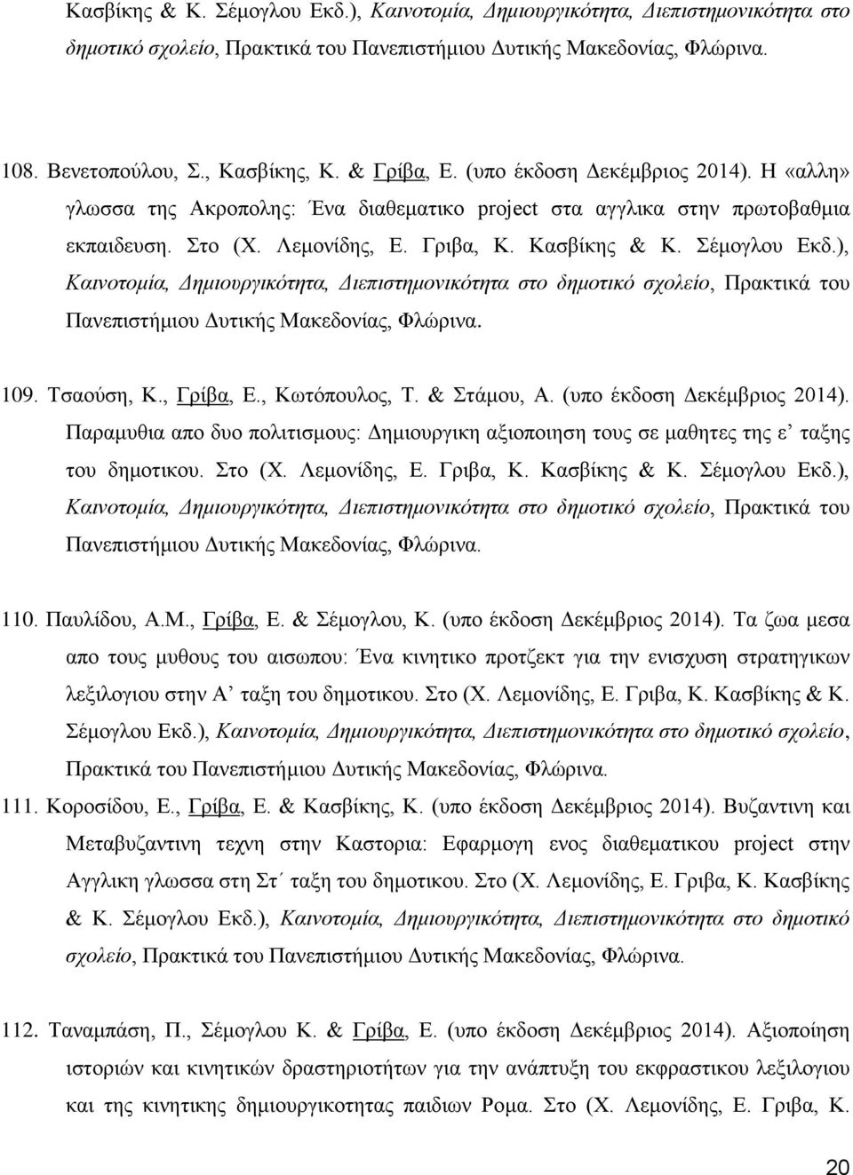 ), Καινοτομία, Δημιουργικότητα, Διεπιστημονικότητα στο δημοτικό σχολείο, Πρακτικά του Πανεπιστήμιου Δυτικής Μακεδονίας, Φλώρινα. 109. Τσαούση, Κ., Γρίβα, Ε., Κωτόπουλος, Τ. & Στάμου, Α.