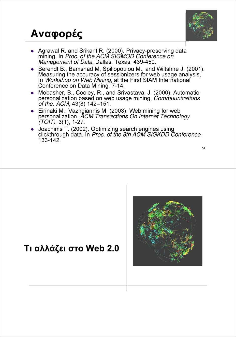 , Cooley, R., and Srivastava, J. (2000). Automatic personalization based on web usage mining, Commuunications of the. ACM, 43(8) 142 151. Eirinaki M., Vazirgiannis M. (2003).
