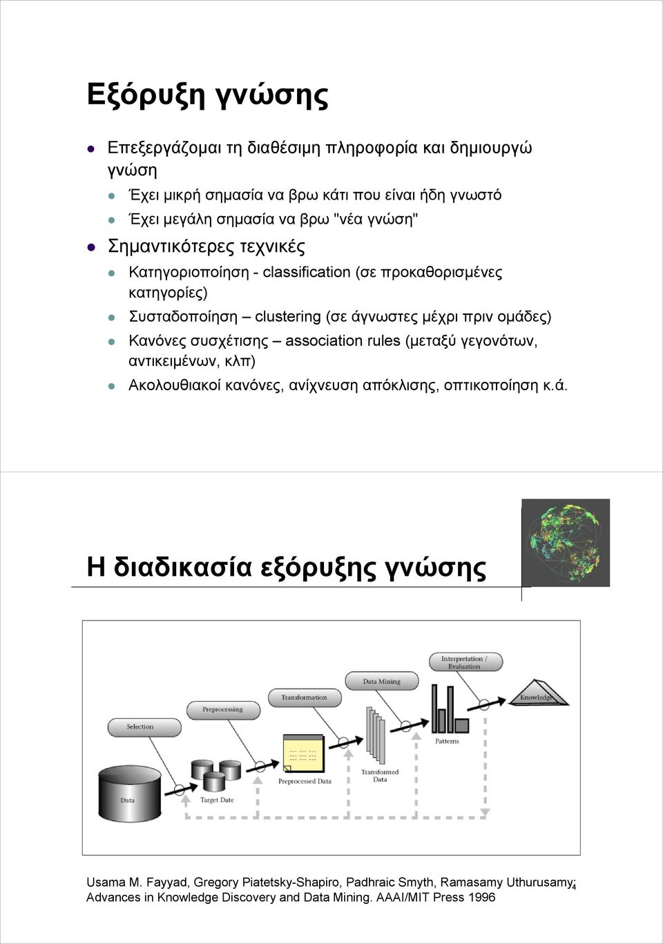 Κανόνες συσχέτισης association rules (μεταξύ γεγονότων, αντικειμένων, κλπ) Ακολουθιακοί κανόνες, ανίχνευση απόκλισης, οπτικοποίηση κ.ά.