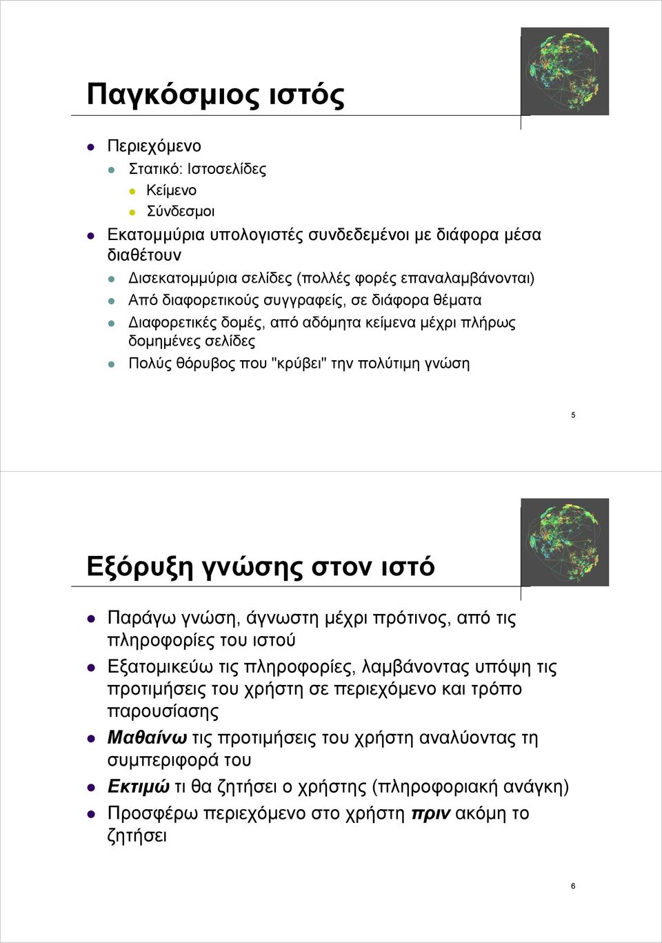 5 Εξόρυξη γνώσης στον ιστό Παράγω γνώση, άγνωστη μέχρι πρότινος, από τις πληροφορίες του ιστού Εξατομικεύω τις πληροφορίες, λαμβάνοντας υπόψη τις προτιμήσεις του χρήστη σε