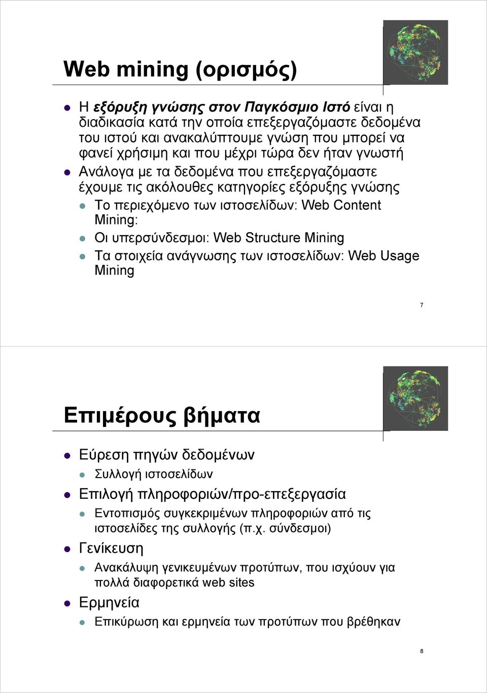 Mining Τα στοιχεία ανάγνωσης των ιστοσελίδων: Web Usage Mining 7 Επιμέρους βήματα Εύρεση πηγών δεδομένων Συλλογή ιστοσελίδων Επιλογή πληροφοριών/προ-επεξεργασία Εντοπισμός συγκεκριμένων