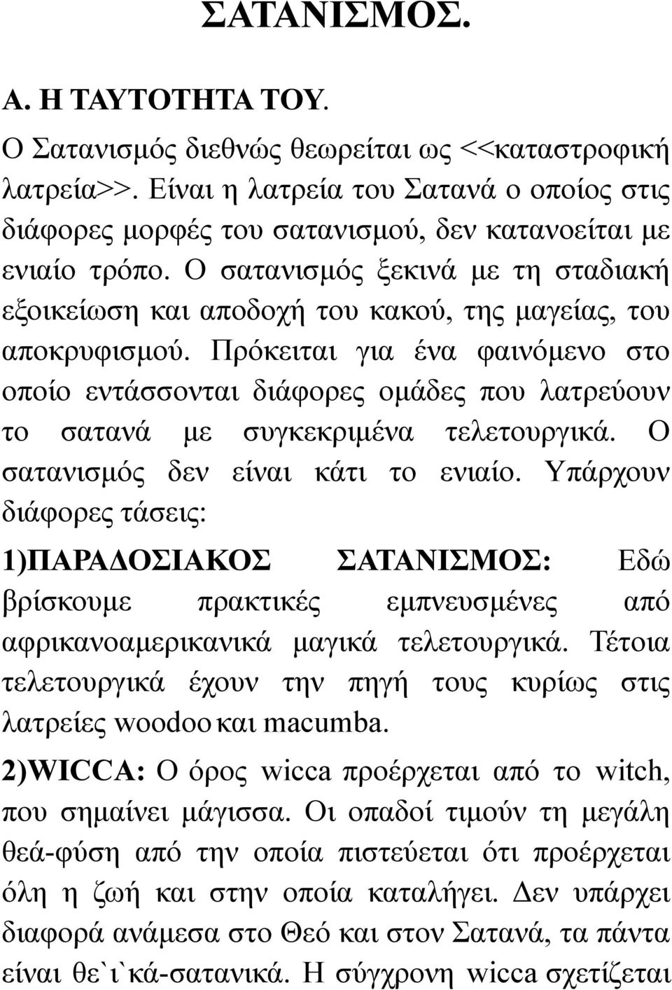 Πρόκειται για ένα φαινόμενο στο οποίο εντάσσονται διάφορες ομάδες που λατρεύουν το σατανά με συγκεκριμένα τελετουργικά. Ο σατανισμός δεν είναι κάτι το ενιαίο.