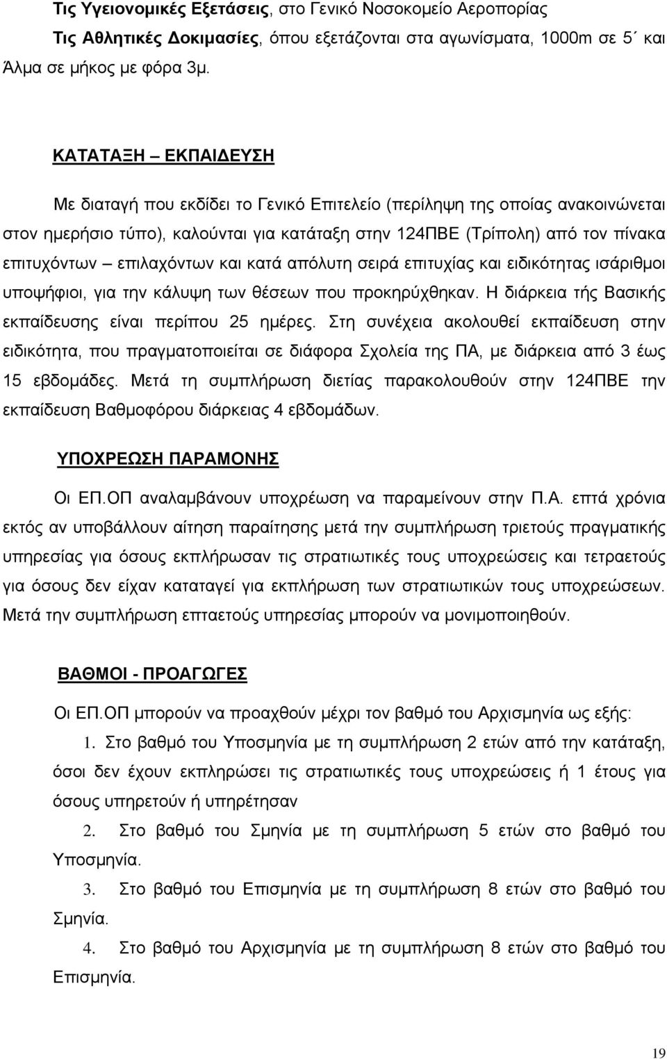 επιλαχόντων και κατά απόλυτη σειρά επιτυχίας και ειδικότητας ισάριθμοι υποψήφιοι, για την κάλυψη των θέσεων που προκηρύχθηκαν. Η διάρκεια τής Βασικής εκπαίδευσης είναι περίπου 25 ημέρες.