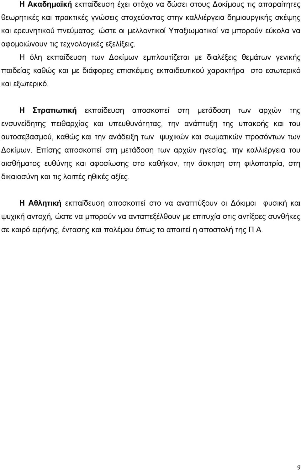 Η όλη εκπαίδευση των Δοκίμων εμπλουτίζεται με διαλέξεις θεμάτων γενικής παιδείας καθώς και με διάφορες επισκέψεις εκπαιδευτικού χαρακτήρα στο εσωτερικό και εξωτερικό.