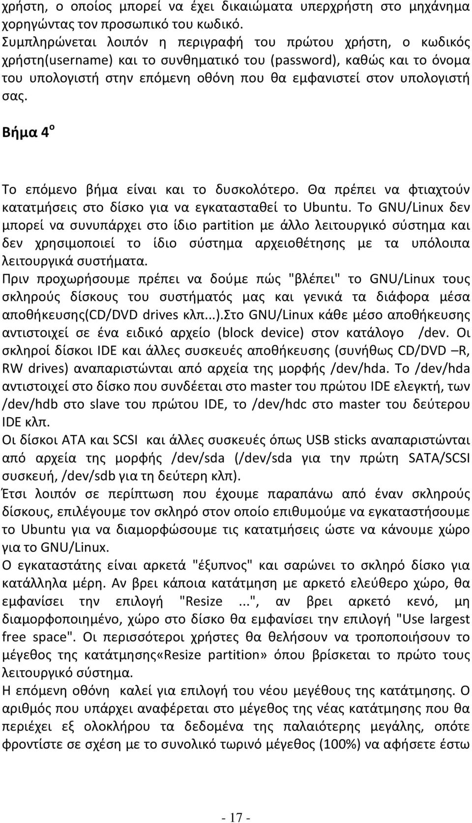 υπολογιστή σας. Βήμα 4 ο Το επόμενο βήμα είναι και το δυσκολότερο. Θα πρέπει να φτιαχτούν κατατμήσεις στο δίσκο για να εγκατασταθεί το Ubuntu.