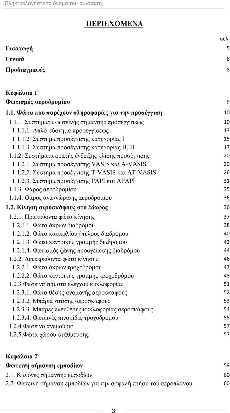 1.2.2. Σύστημα προσέγγισης T-VASIS και AT-VASIS 26 1.1.2.3. Σύστημα προσέγγισης PAPI και APAPI 31 1.1.3. Φάρος αεροδρομίου 35 1.1.4. Φάρος αναγνώρισης αεροδρομίου 36 1.2. Κίνηση αεροσκάφους στο έδαφος 36 1.