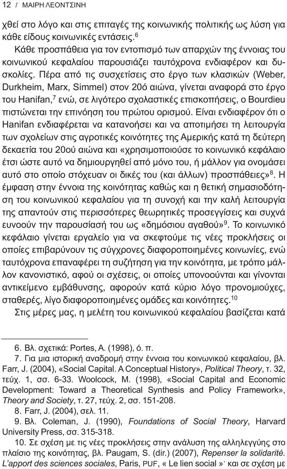 Πέρα από τις συσχετίσεις στο έργο των κλασικών (Weber, Durkheim, Marx, Simmel) στον 20ό αιώνα, γίνεται αναφορά στο έργο του Hanifan, 7 ενώ, σε λιγότερο σχολαστικές επισκοπήσεις, ο Bourdieu πιστώνεται