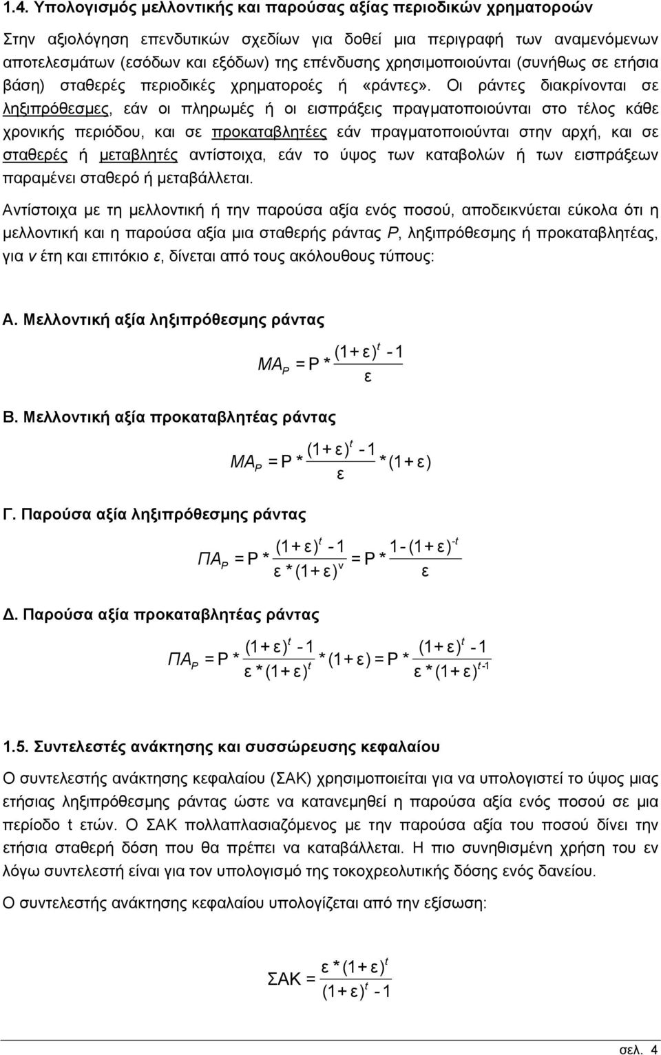 Οι ράντες διακρίνονται σε ληξιπρόθεσµες, εάν οι πληρωµές ή οι εισπράξεις πραγµατοποιούνται στο τέλος κάθε χρονικής περιόδου, και σε προκαταβλητέες εάν πραγµατοποιούνται στην αρχή, και σε σταθερές ή