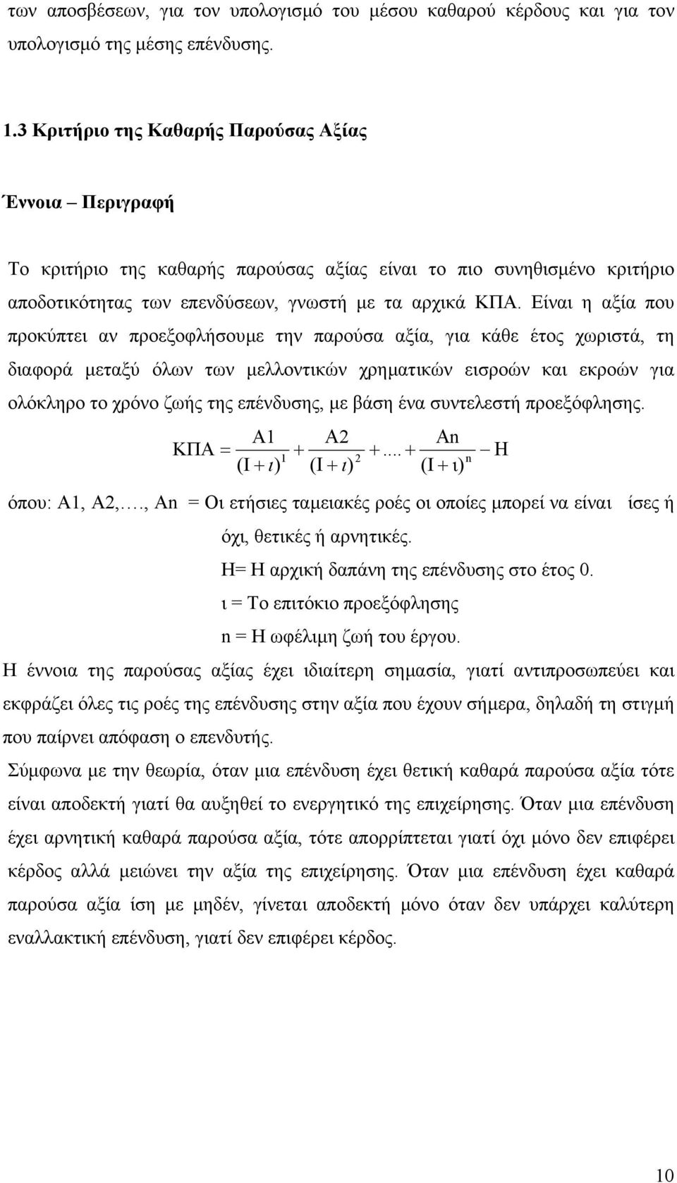 Είναι η αξία που προκύπτει αν προεξοφλήσουµε την παρούσα αξία, για κάθε έτος χωριστά, τη διαφορά µεταξύ όλων των µελλοντικών χρηµατικών εισροών και εκροών για ολόκληρο το χρόνο ζωής της επένδυσης, µε