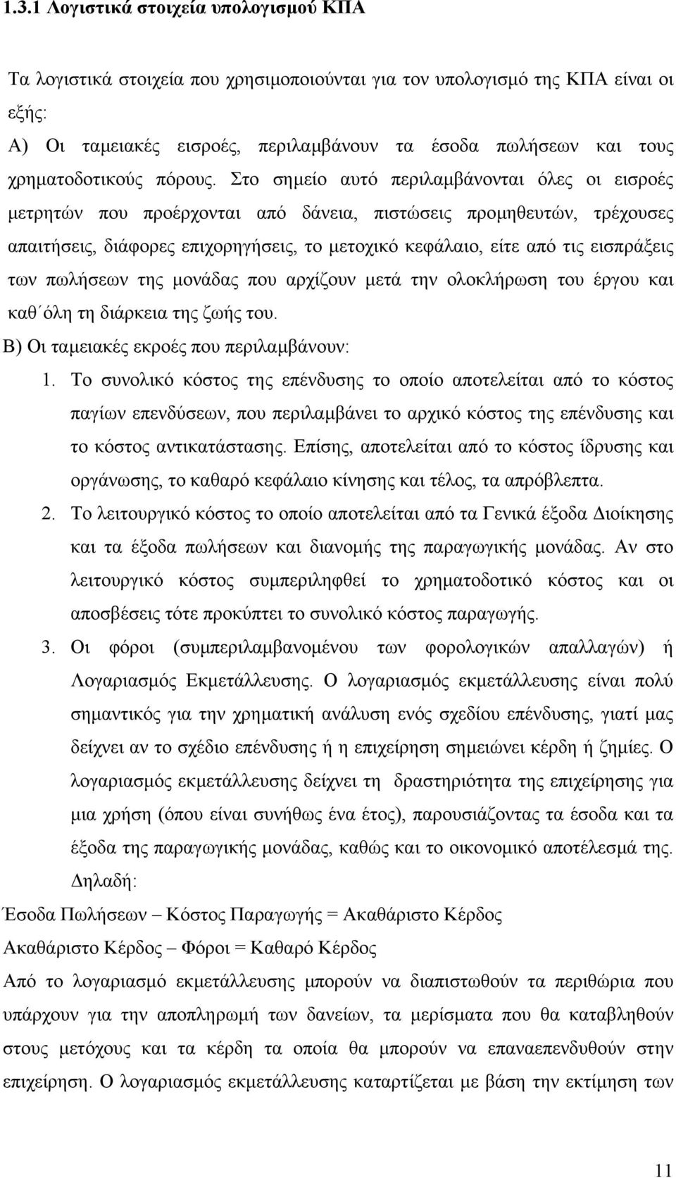 Στο σηµείο αυτό περιλαµβάνονται όλες οι εισροές µετρητών που προέρχονται από δάνεια, πιστώσεις προµηθευτών, τρέχουσες απαιτήσεις, διάφορες επιχορηγήσεις, το µετοχικό κεφάλαιο, είτε από τις εισπράξεις