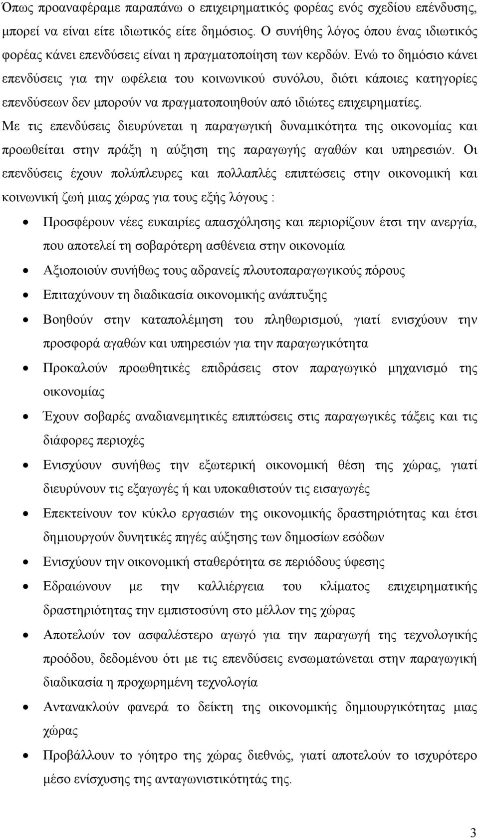 Ενώ το δηµόσιο κάνει επενδύσεις για την ωφέλεια του κοινωνικού συνόλου, διότι κάποιες κατηγορίες επενδύσεων δεν µπορούν να πραγµατοποιηθούν από ιδιώτες επιχειρηµατίες.